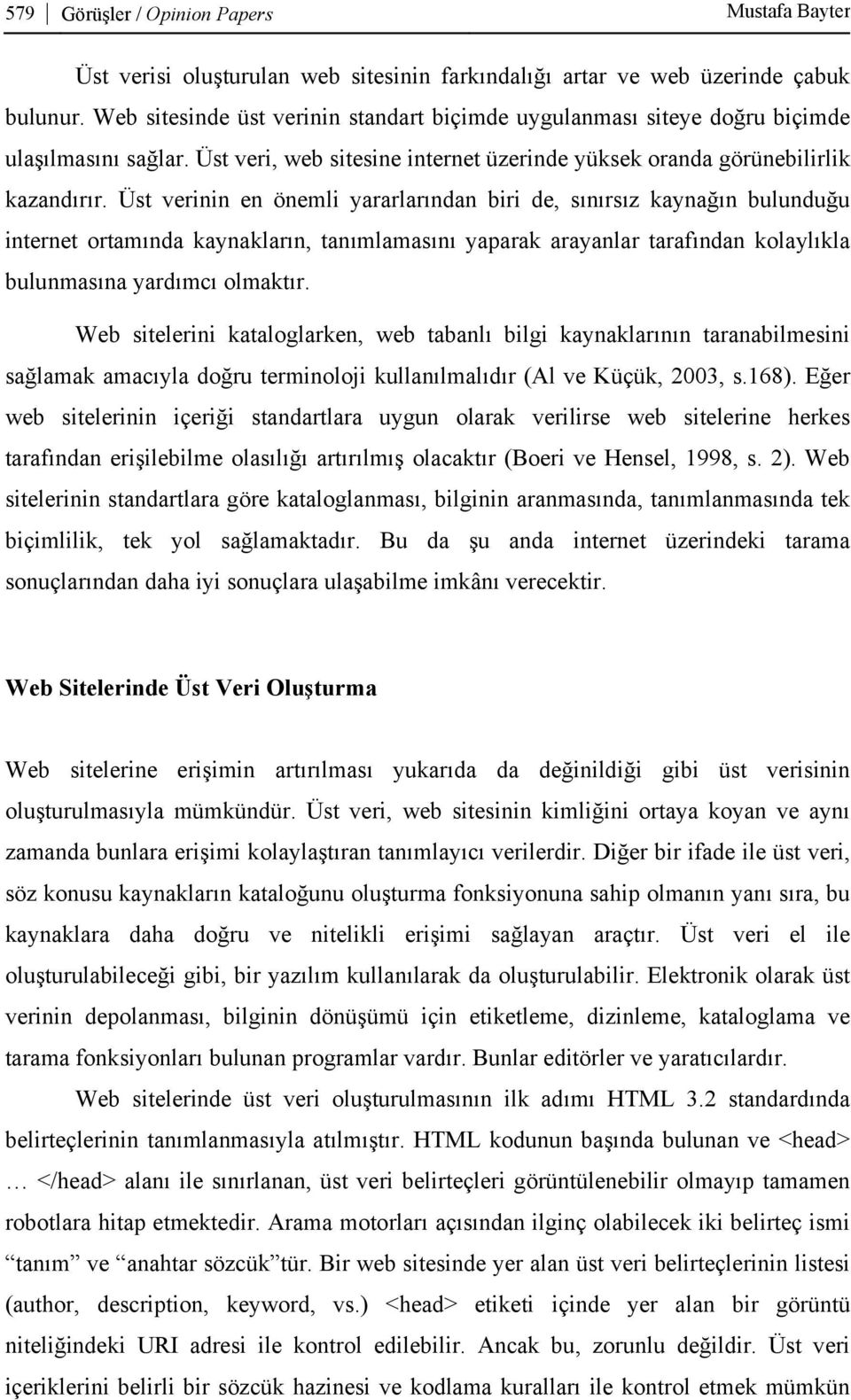 Üst verinin en önemli yararlarından biri de, sınırsız kaynağın bulunduğu internet ortamında kaynakların, tanımlamasını yaparak arayanlar tarafından kolaylıkla bulunmasına yardımcı olmaktır.