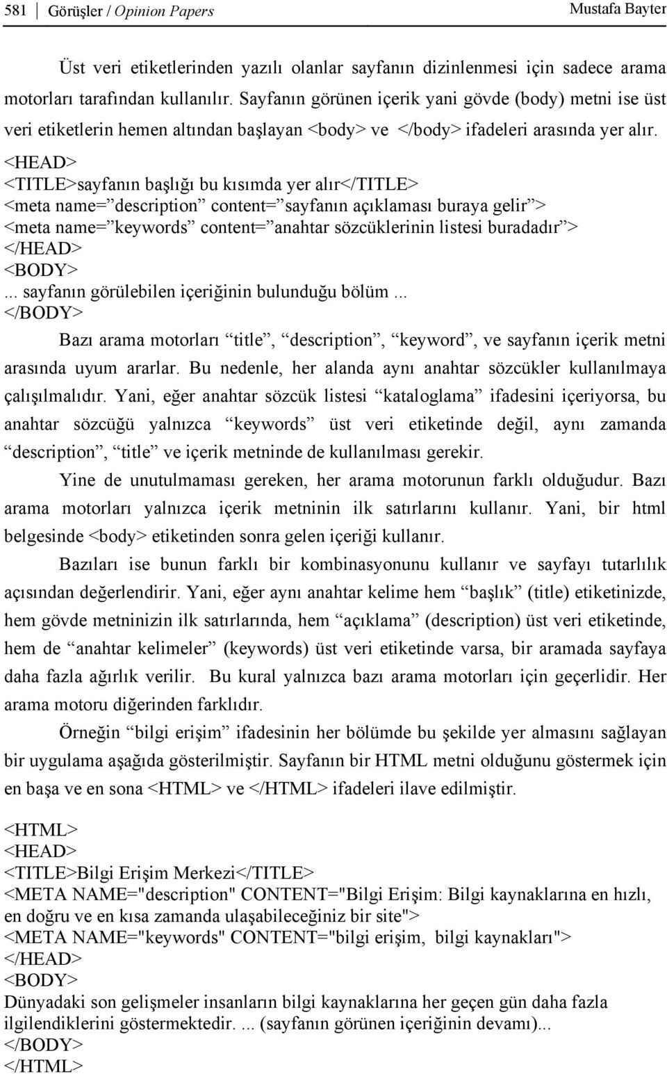 <HEAD> <TITLE>sayfanın başlığı bu kısımda yer alır</title> <meta name= description content= sayfanın açıklaması buraya gelir > <meta name= keywords content= anahtar sözcüklerinin listesi buradadır >