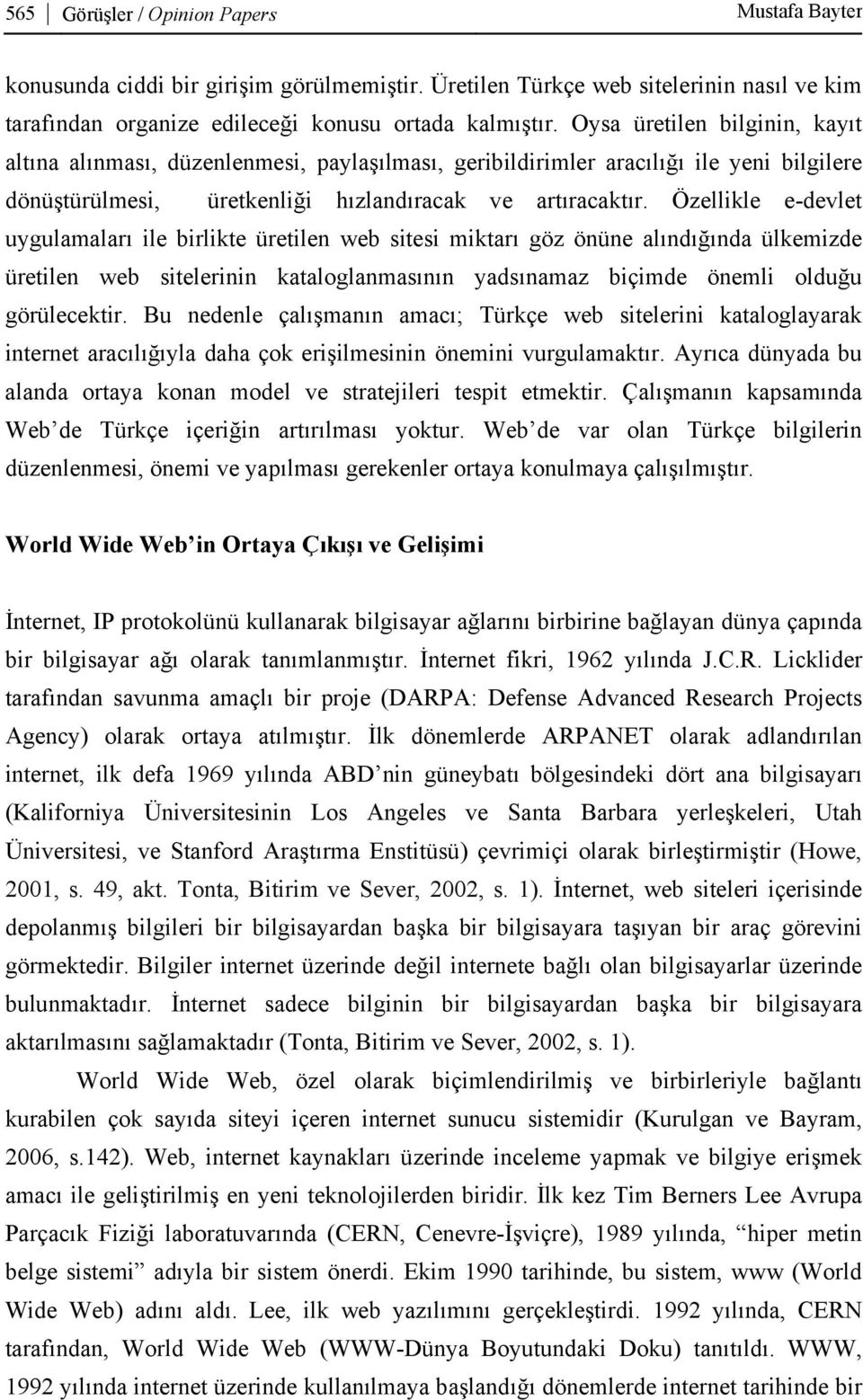 Özellikle e-devlet uygulamaları ile birlikte üretilen web sitesi miktarı göz önüne alındığında ülkemizde üretilen web sitelerinin kataloglanmasının yadsınamaz biçimde önemli olduğu görülecektir.