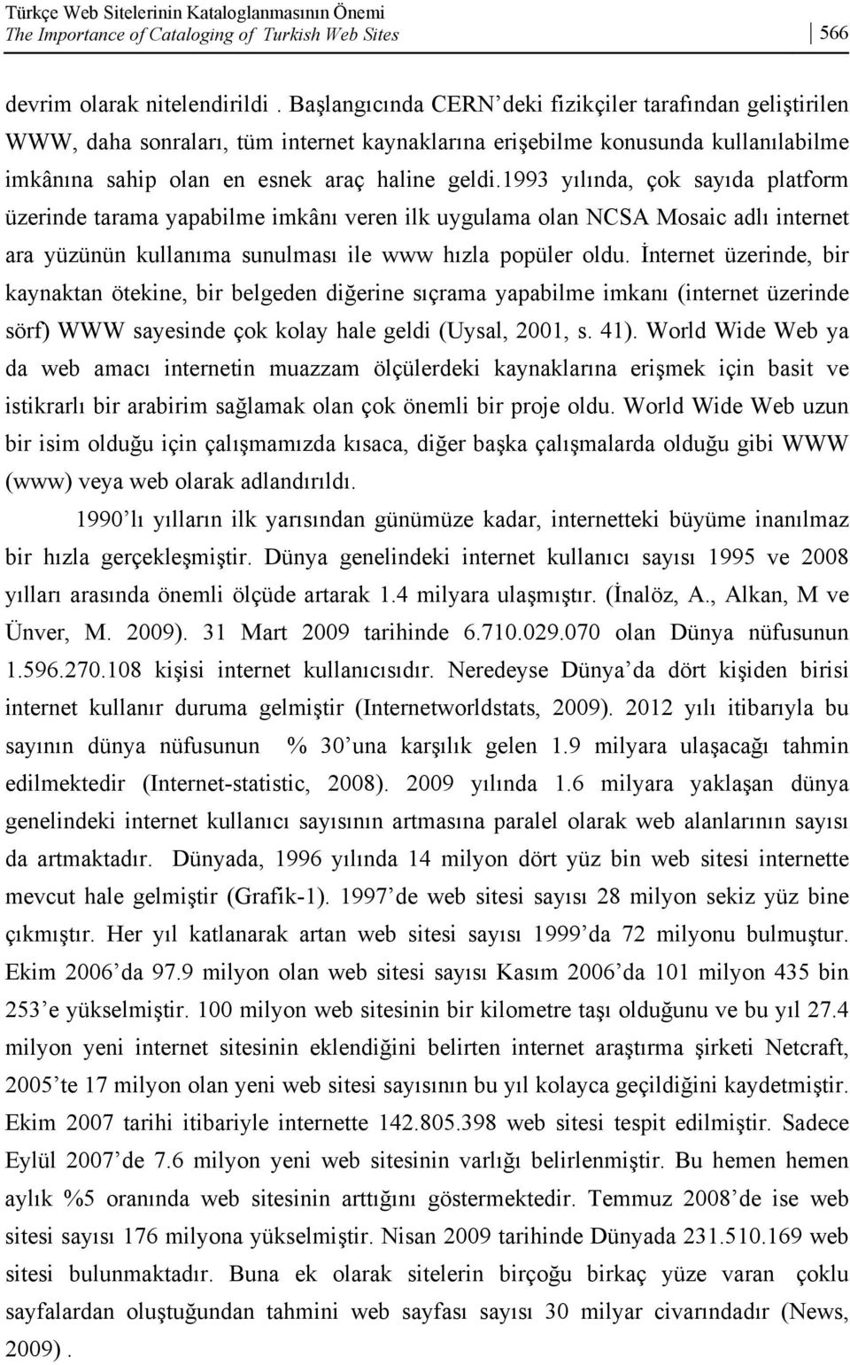 1993 yılında, çok sayıda platform üzerinde tarama yapabilme imkânı veren ilk uygulama olan NCSA Mosaic adlı internet ara yüzünün kullanıma sunulması ile www hızla popüler oldu.