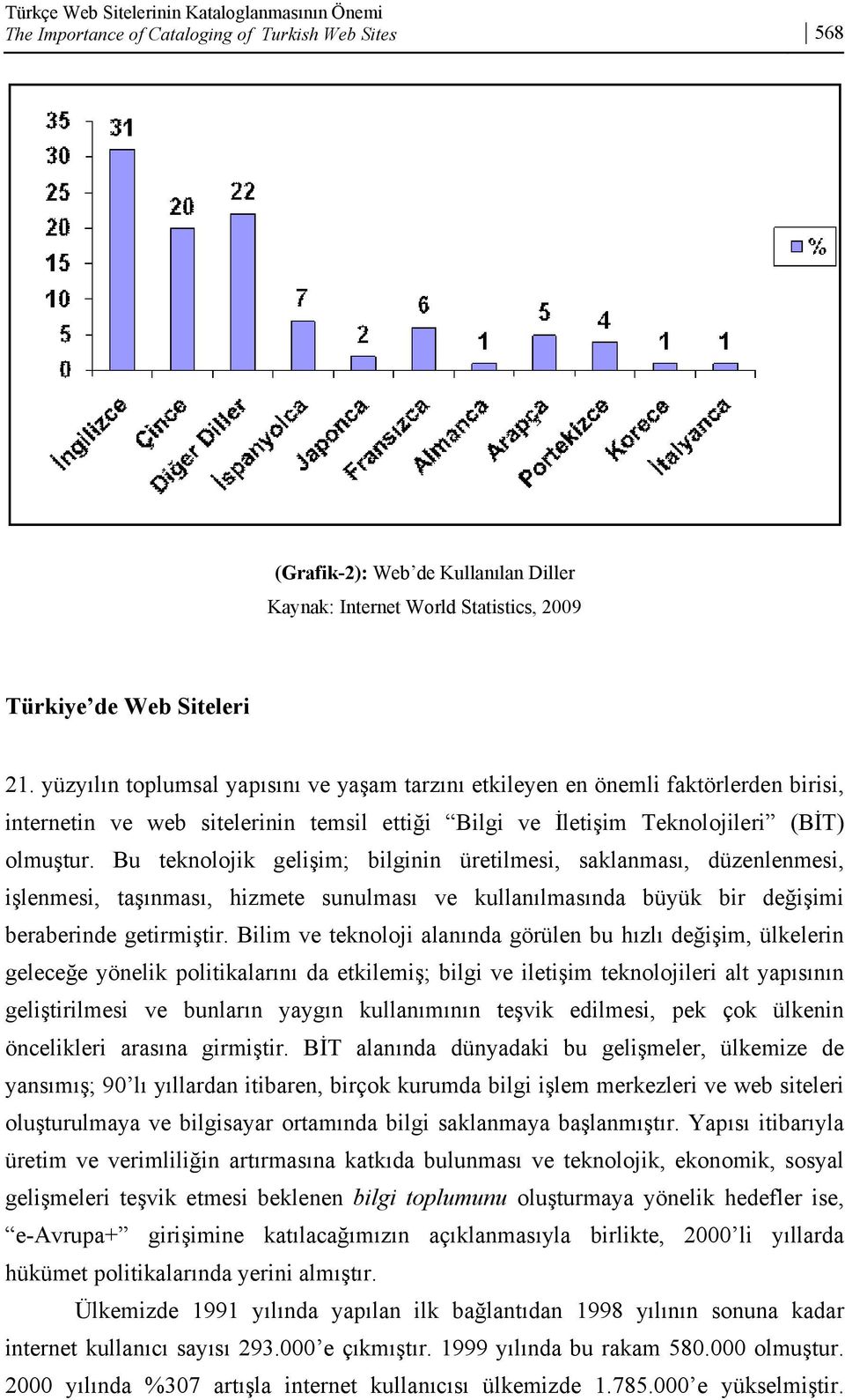 Bu teknolojik gelişim; bilginin üretilmesi, saklanması, düzenlenmesi, işlenmesi, taşınması, hizmete sunulması ve kullanılmasında büyük bir değişimi beraberinde getirmiştir.