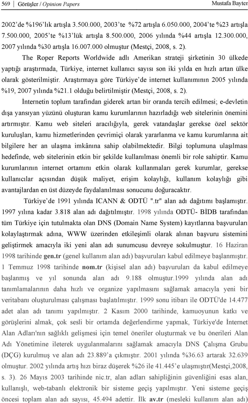 The Roper Reports Worldwide adlı Amerikan strateji şirketinin 30 ülkede yaptığı araştırmada, Türkiye, internet kullanıcı sayısı son iki yılda en hızlı artan ülke olarak gösterilmiştir.