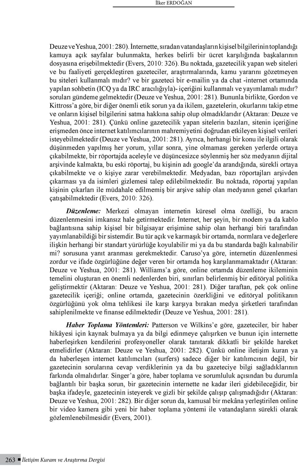 Bu noktada, gazetecilik yapan web siteleri ve bu faaliyeti gerçekleştiren gazeteciler, araştırmalarında, kamu yararını gözetmeyen bu siteleri kullanmalı mıdır?