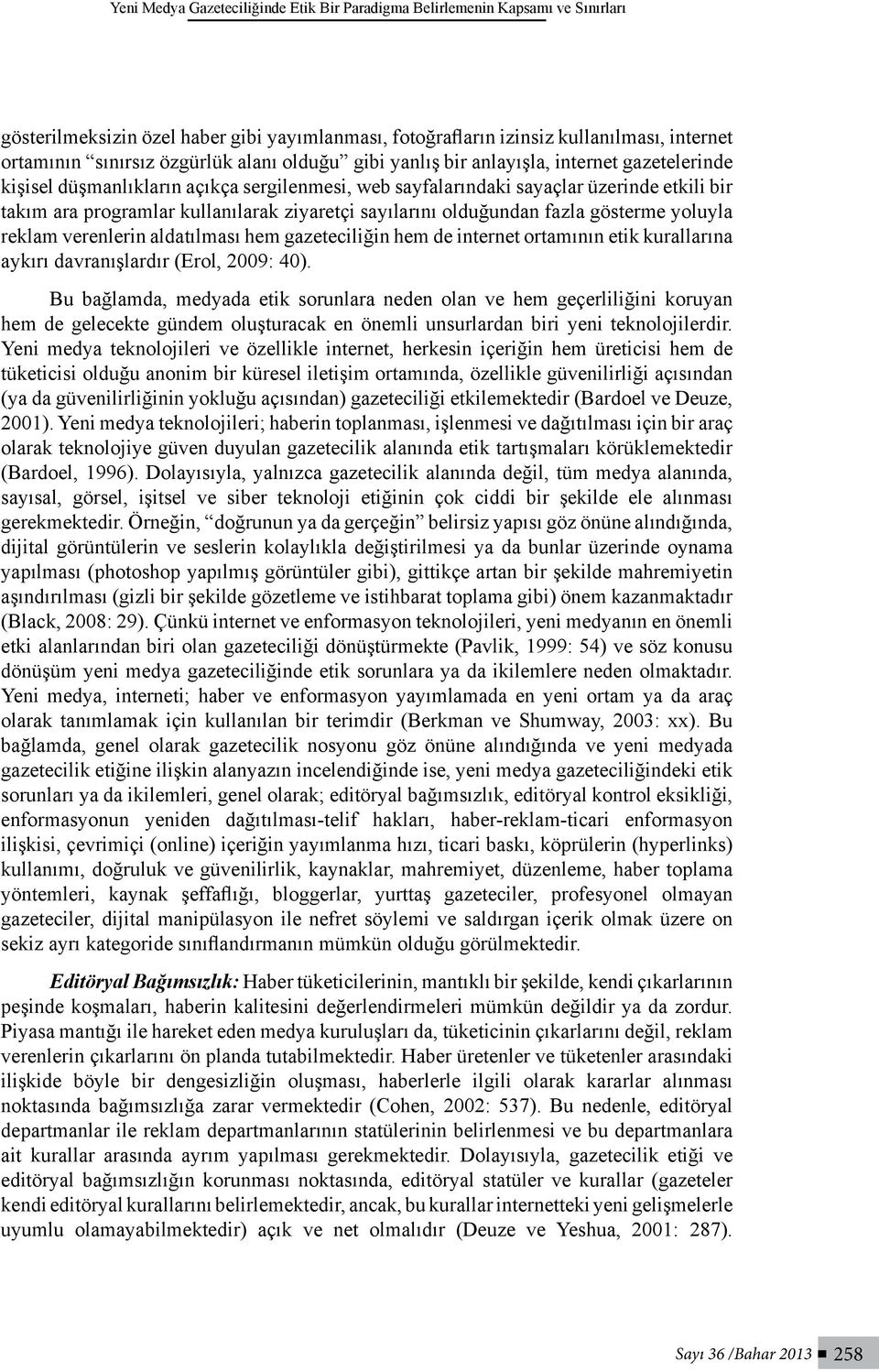 sayılarını olduğundan fazla gösterme yoluyla reklam verenlerin aldatılması hem gazeteciliğin hem de internet ortamının etik kurallarına aykırı davranışlardır (Erol, 2009: 40).