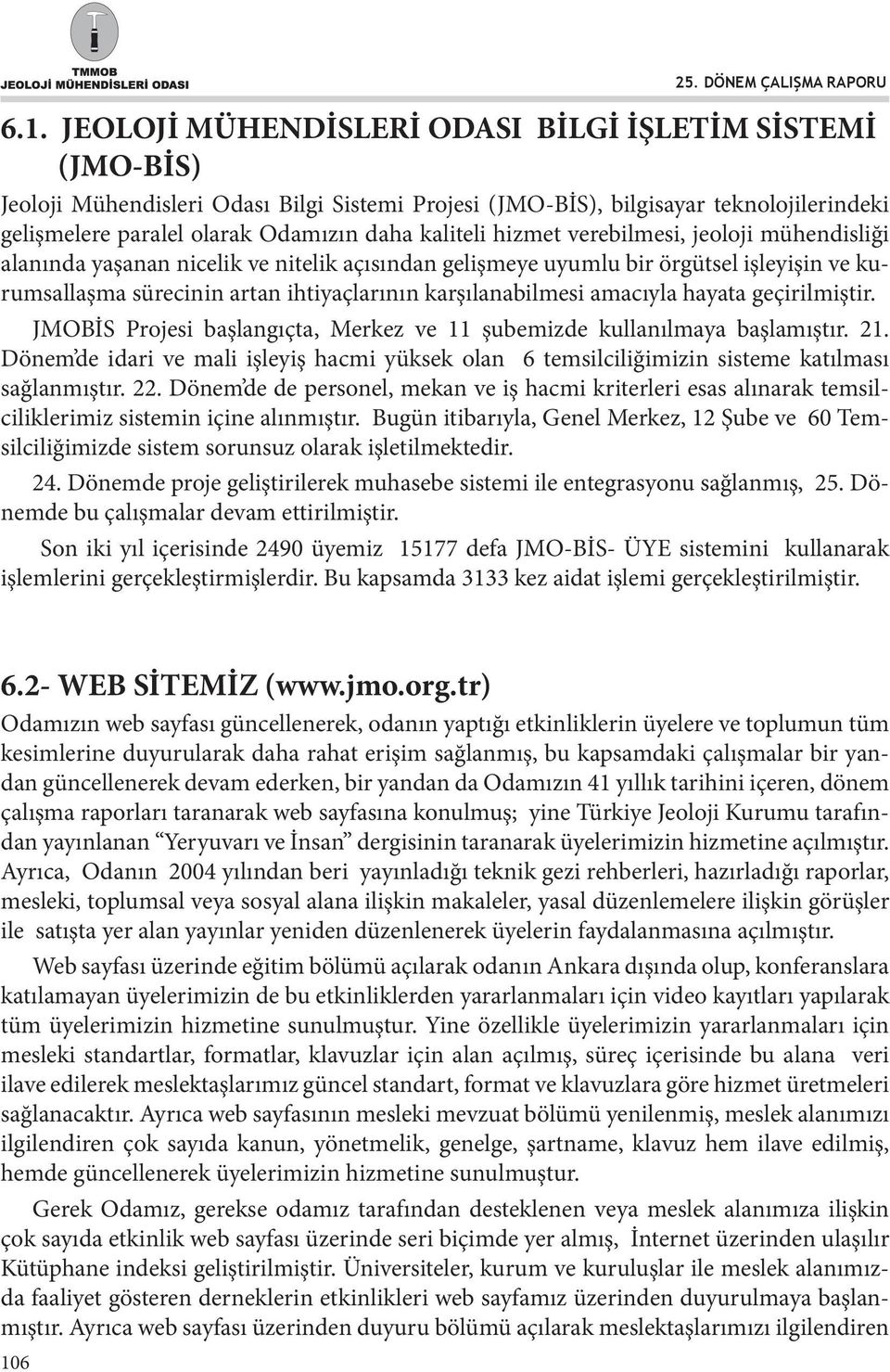 karşılanabilmesi amacıyla hayata geçirilmiştir. JMOBİS Projesi başlangıçta, Merkez ve 11 şubemizde kullanılmaya başlamıştır. 21.