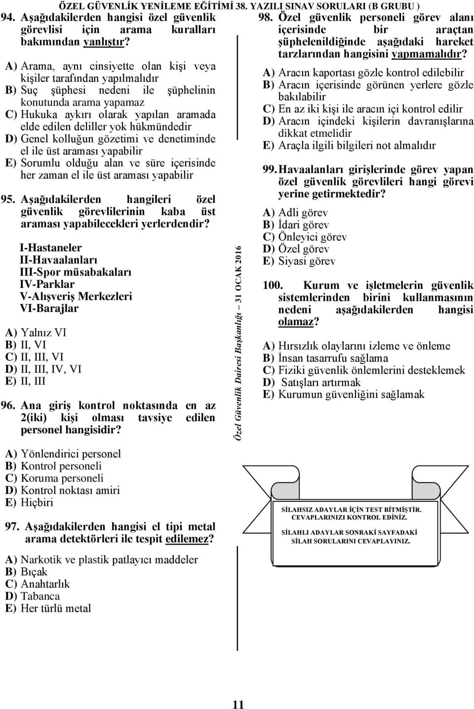 hükmündedir D) Genel kolluğun gözetimi ve denetiminde el ile üst araması yapabilir E) Sorumlu olduğu alan ve süre içerisinde her zaman el ile üst araması yapabilir 95.