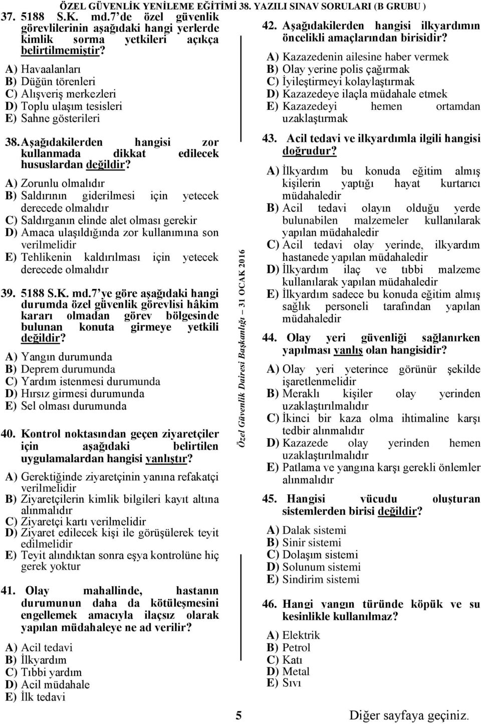 A) Zorunlu olmalıdır B) Saldırının giderilmesi için yetecek derecede olmalıdır C) Saldırganın elinde alet olması gerekir D) Amaca ulaşıldığında zor kullanımına son verilmelidir E) Tehlikenin