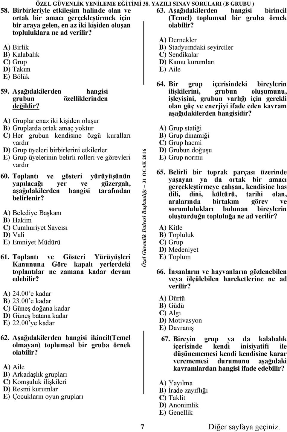 A) Gruplar enaz iki kişiden oluşur B) Gruplarda ortak amaç yoktur C) Her grubun kendisine özgü kuralları vardır D) Grup üyeleri birbirlerini etkilerler E) Grup üyelerinin belirli rolleri ve görevleri