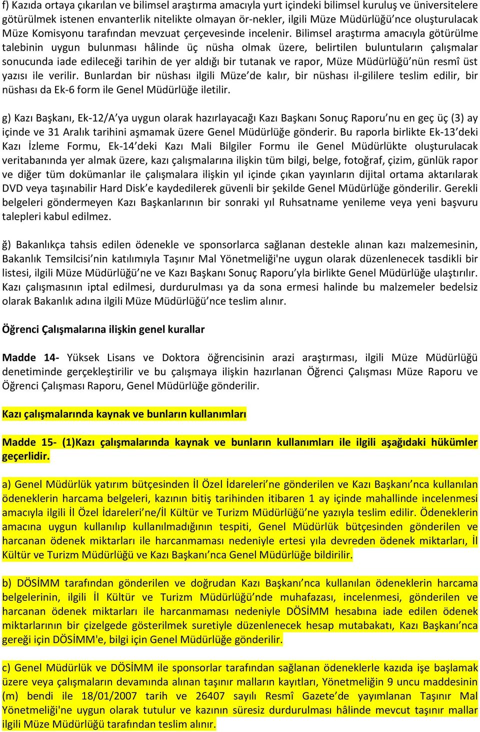 Bilimsel araştırma amacıyla götürülme talebinin uygun bulunması hâlinde üç nüsha olmak üzere, belirtilen buluntuların çalışmalar sonucunda iade edileceği tarihin de yer aldığı bir tutanak ve rapor,