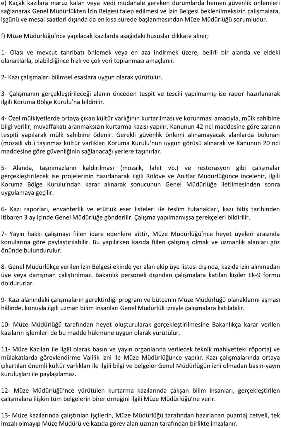 f) Müze Müdürlüğü nce yapılacak kazılarda aşağıdaki hususlar dikkate alınır; 1- Olası ve mevcut tahribatı önlemek veya en aza indirmek üzere, belirli bir alanda ve eldeki olanaklarla, olabildiğince