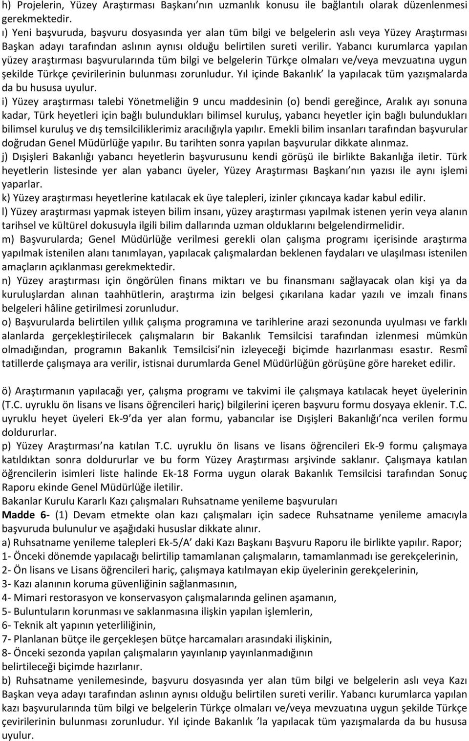 Yabancı kurumlarca yapılan yüzey araştırması başvurularında tüm bilgi ve belgelerin Türkçe olmaları ve/veya mevzuatına uygun şekilde Türkçe çevirilerinin bulunması zorunludur.