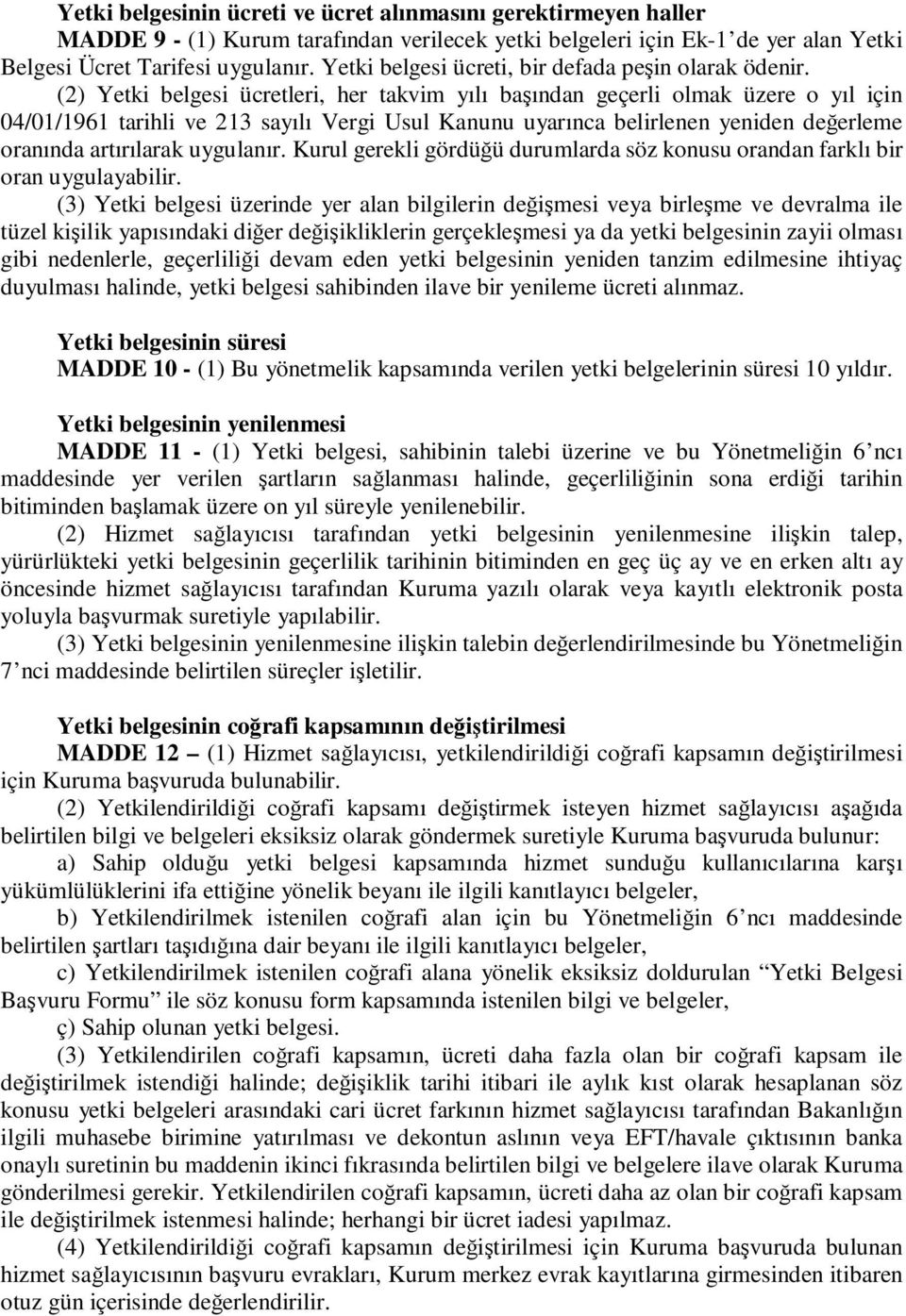 (2) Yetki belgesi ücretleri, her takvim yılı başından geçerli olmak üzere o yıl için 04/01/1961 tarihli ve 213 sayılı Vergi Usul Kanunu uyarınca belirlenen yeniden değerleme oranında artırılarak