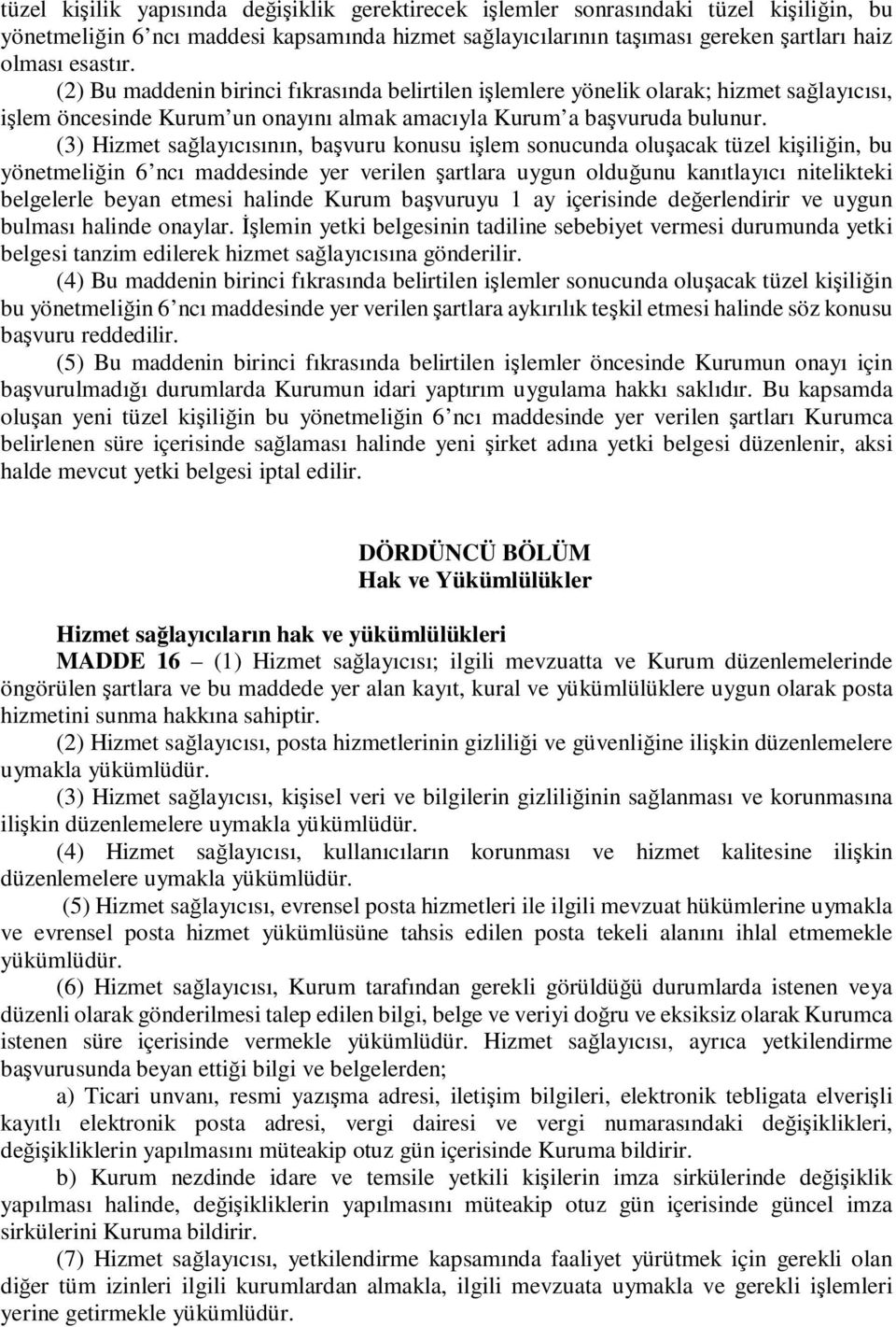 (3) Hizmet sağlayıcısının, başvuru konusu işlem sonucunda oluşacak tüzel kişiliğin, bu yönetmeliğin 6 ncı maddesinde yer verilen şartlara uygun olduğunu kanıtlayıcı nitelikteki belgelerle beyan