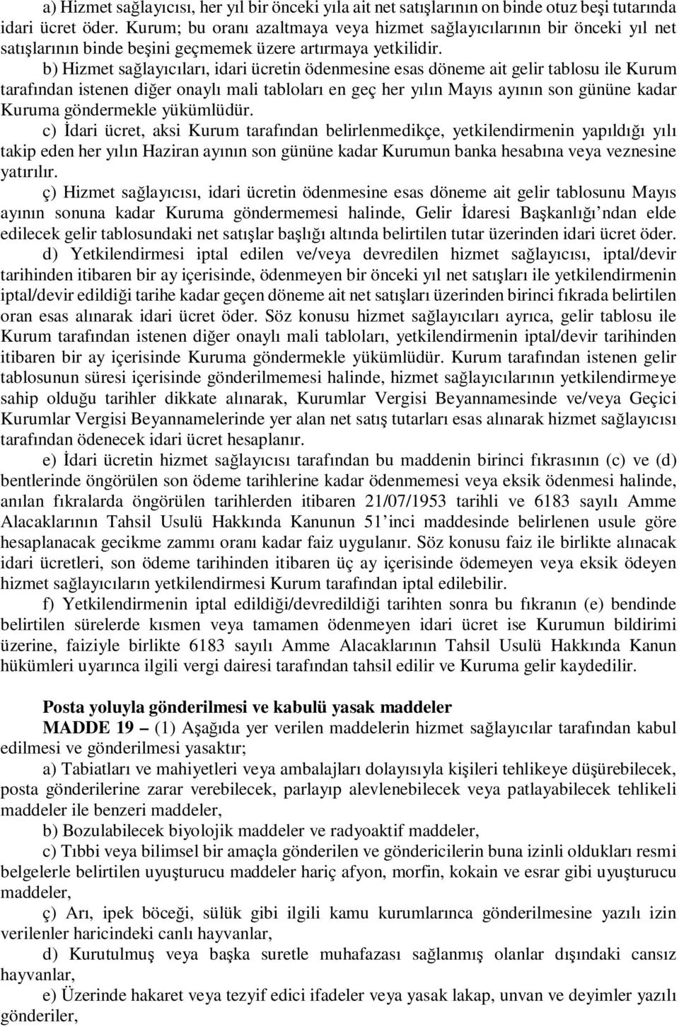 b) Hizmet sağlayıcıları, idari ücretin ödenmesine esas döneme ait gelir tablosu ile Kurum tarafından istenen diğer onaylı mali tabloları en geç her yılın Mayıs ayının son gününe kadar Kuruma