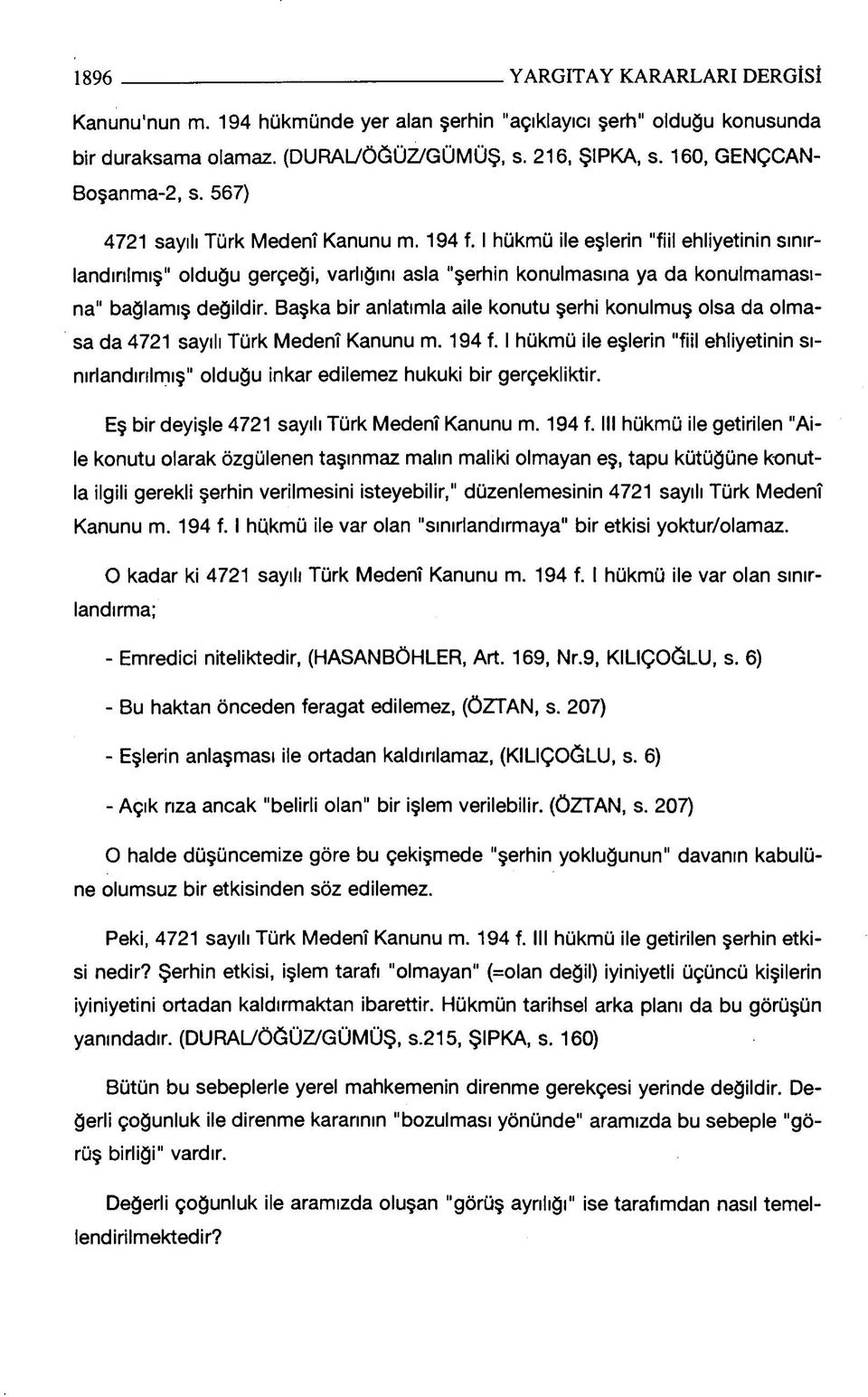 Başka bir anlatımla aile konutu şerhi konulmuş olsa da olmasa da 4721 sayılı Türk Medenî Kanunu m. 194 f.