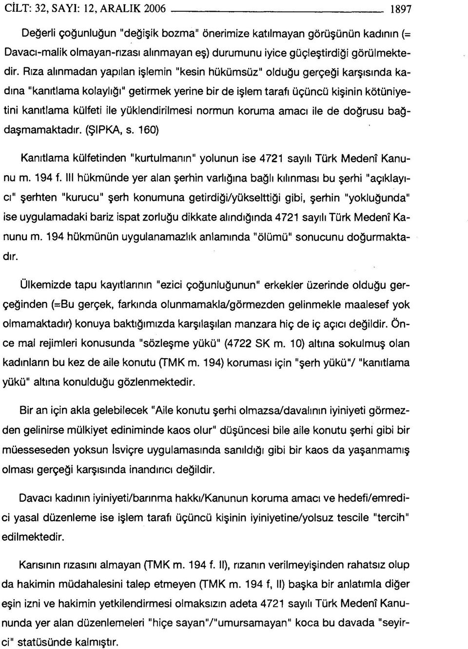 yüklendirilmesi normun koruma amacı ile de doğrusu bağdaşmamaktadır. (ŞIPKA, s. 160) Kanıtlama külfetinden "kurtulmanın" yolunun ise 4721 sayılı Türk Medenî Kanunu m. 194 f.