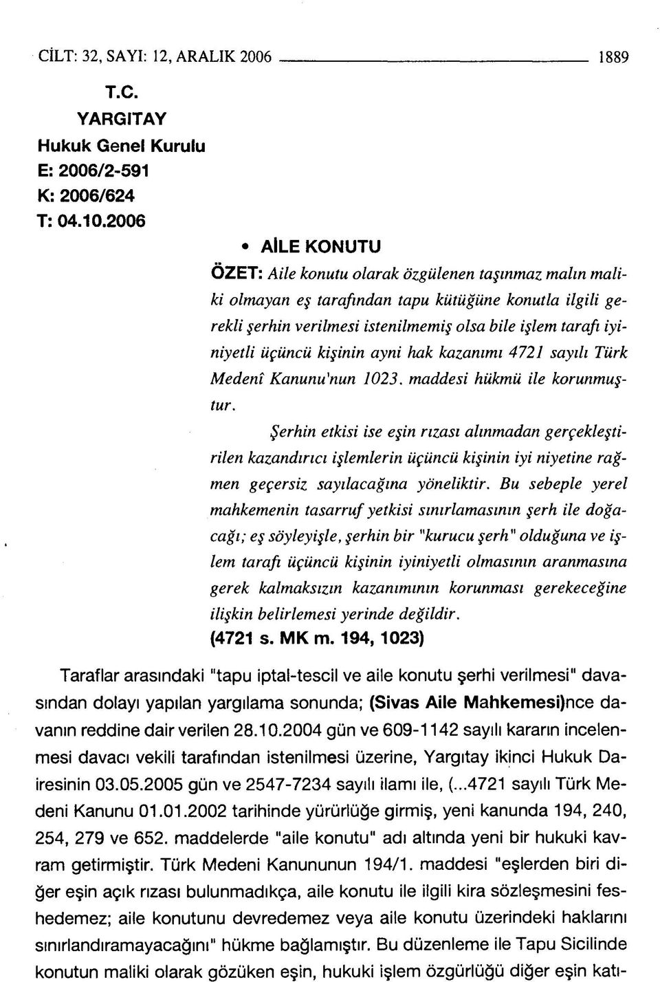 üçüncü kişinin ayni hak kazanımı 4721 sayılı Türk Medenî Kanunu'nun 1023. maddesi hükmü ile korunmuştur.