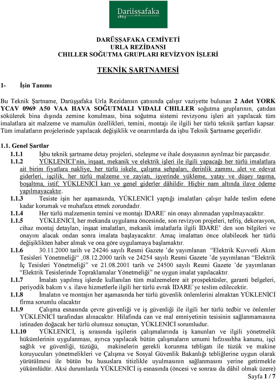 malzeme ve mamulün özellikleri, temini, montajı ile ilgili her türlü teknik şartları kapsar. Tüm imalatların projelerinde yapılacak değişiklik ve onarımlarda da işbu Teknik Şartname geçerlidir. 1.