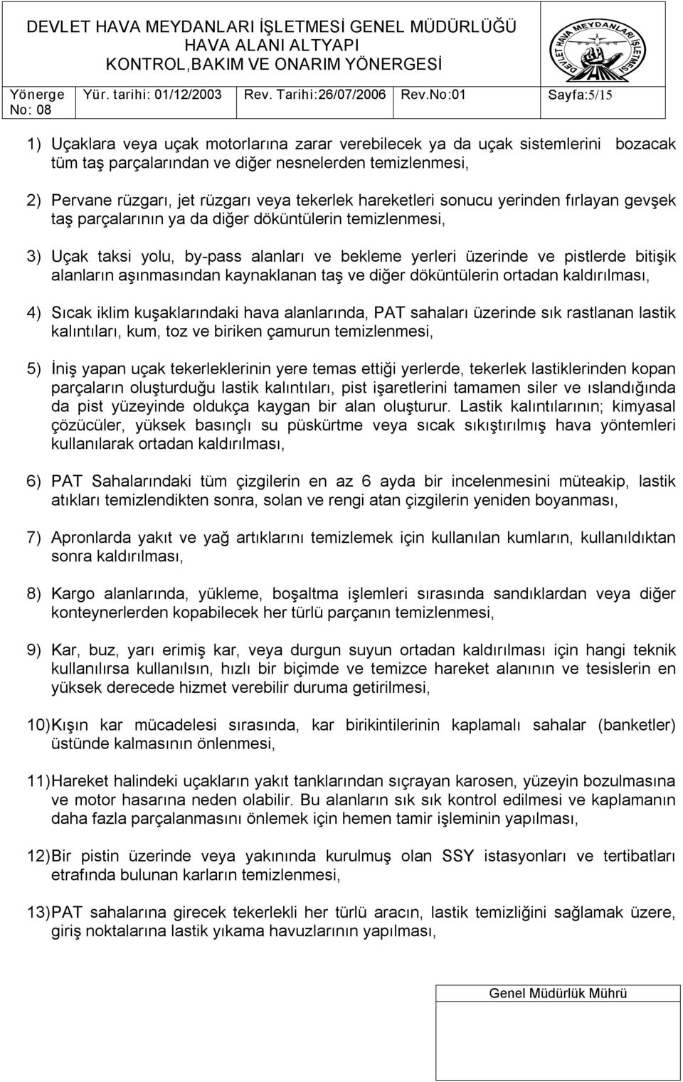 tekerlek hareketleri sonucu yerinden fırlayan gevşek taş parçalarının ya da diğer döküntülerin temizlenmesi, 3) Uçak taksi yolu, by pass alanları ve bekleme yerleri üzerinde ve pistlerde bitişik