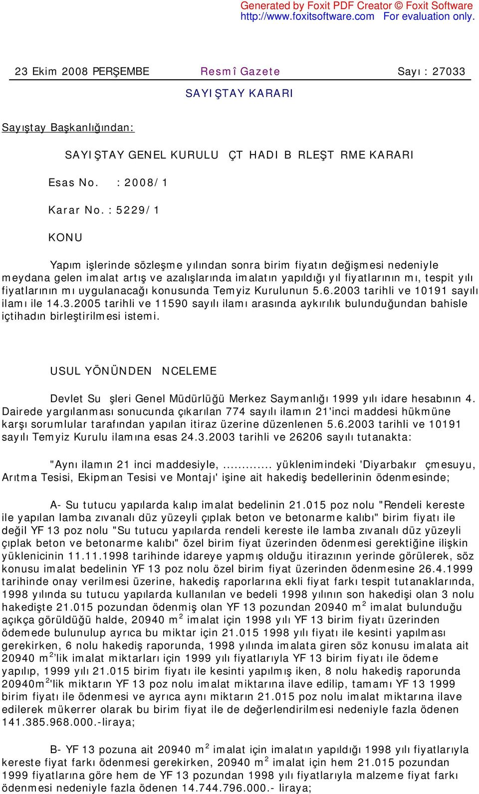 uygulanacağı konusunda Temyiz Kurulunun 5.6.2003 tarihli ve 10191 sayılı ilamı ile 14.3.2005 tarihli ve 11590 sayılı ilamı arasında aykırılık bulunduğundan bahisle içtihadın birleştirilmesi istemi.