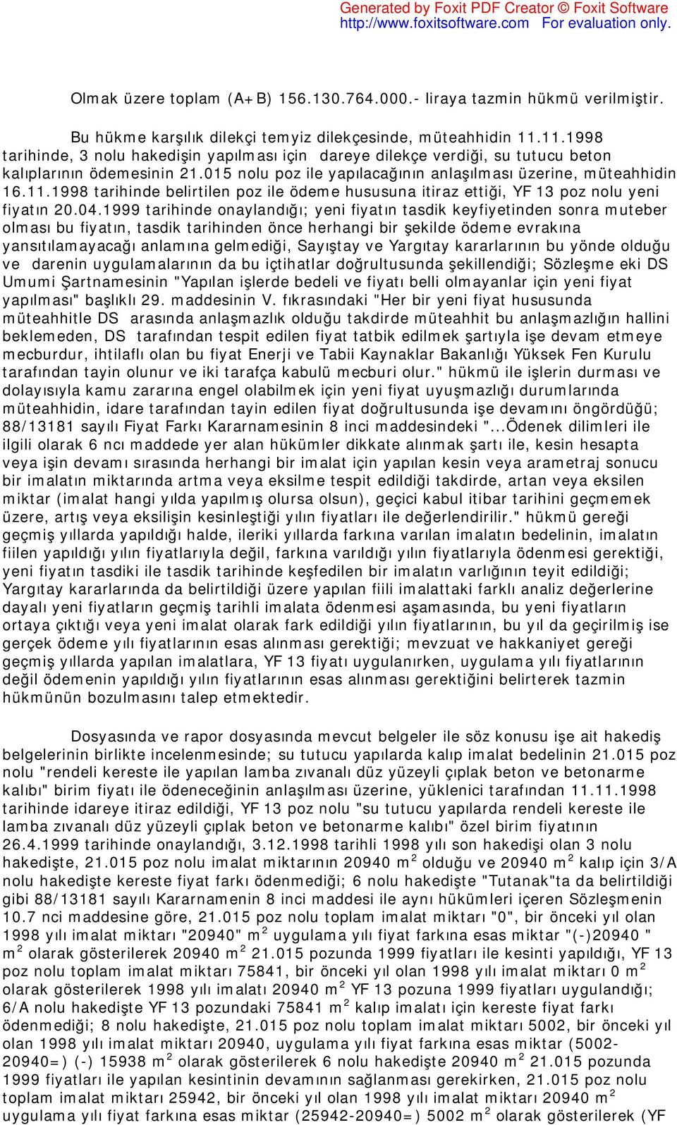 04.1999 tarihinde onaylandığı; yeni fiyatın tasdik keyfiyetinden sonra muteber olması bu fiyatın, tasdik tarihinden önce herhangi bir şekilde ödeme evrakına yansıtılamayacağı anlamına gelmediği,