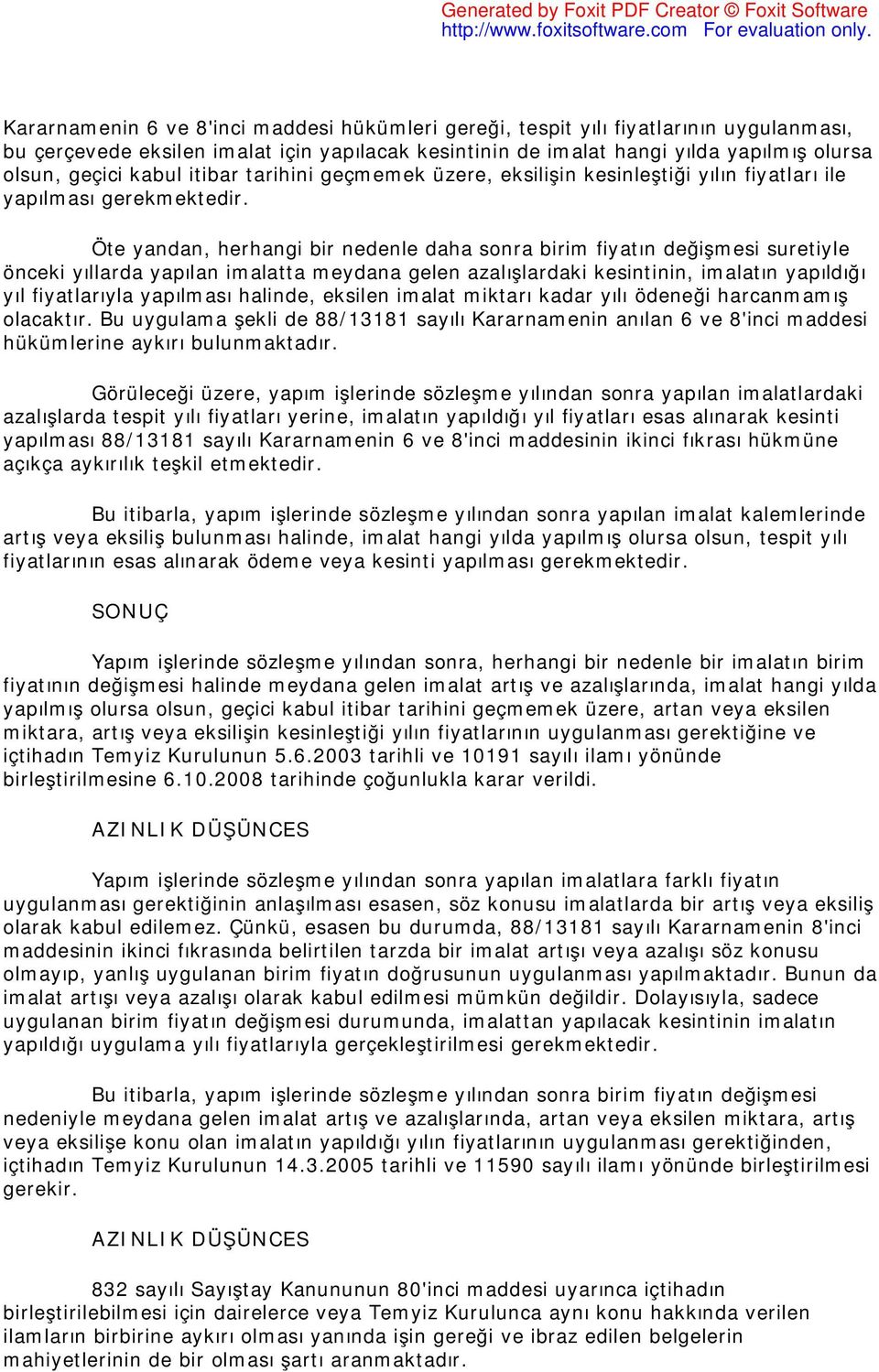 Öte yandan, herhangi bir nedenle daha sonra birim fiyatın değişmesi suretiyle önceki yıllarda yapılan imalatta meydana gelen azalışlardaki kesintinin, imalatın yapıldığı yıl fiyatlarıyla yapılması