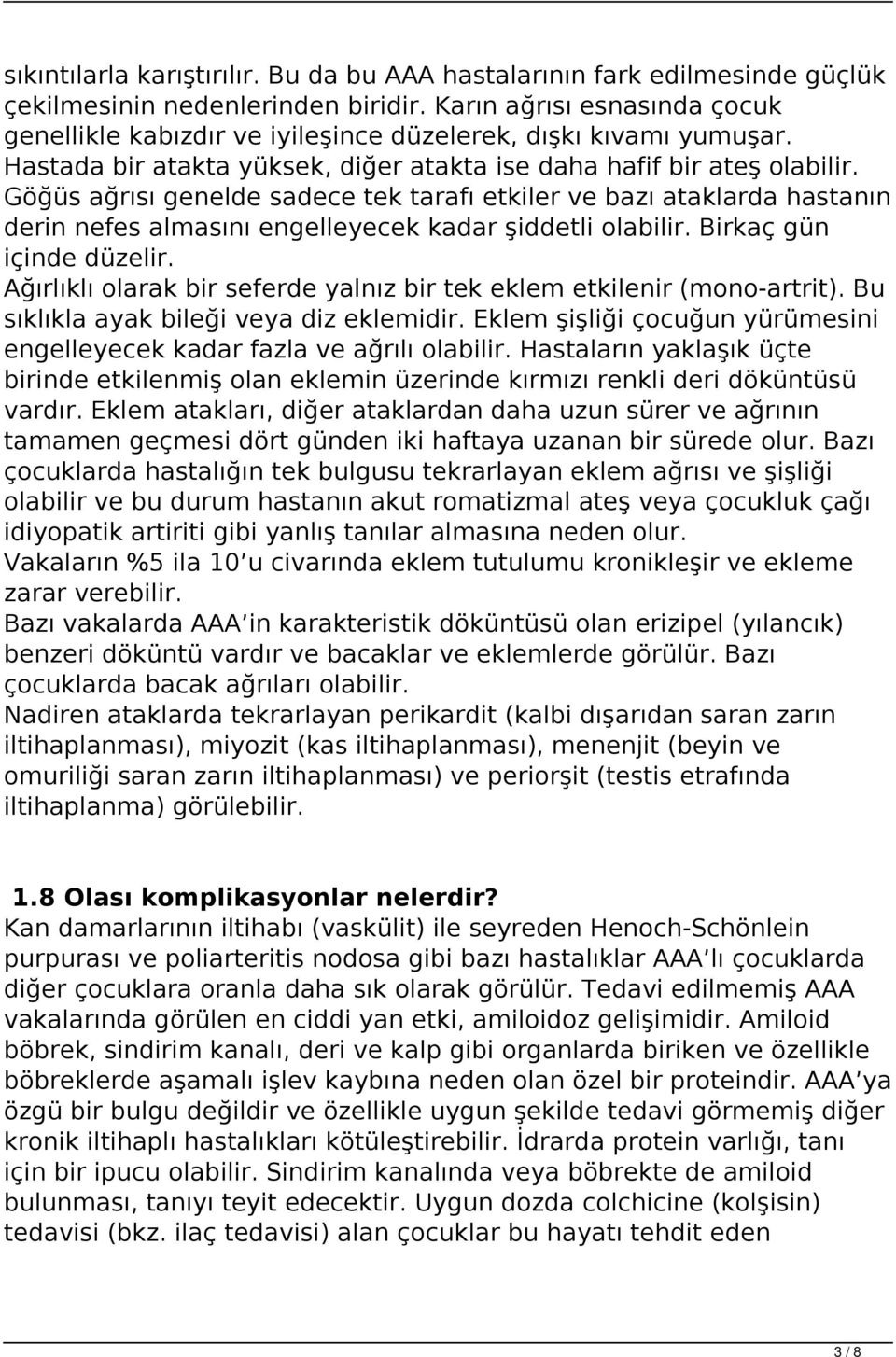 Göğüs ağrısı genelde sadece tek tarafı etkiler ve bazı ataklarda hastanın derin nefes almasını engelleyecek kadar şiddetli olabilir. Birkaç gün içinde düzelir.