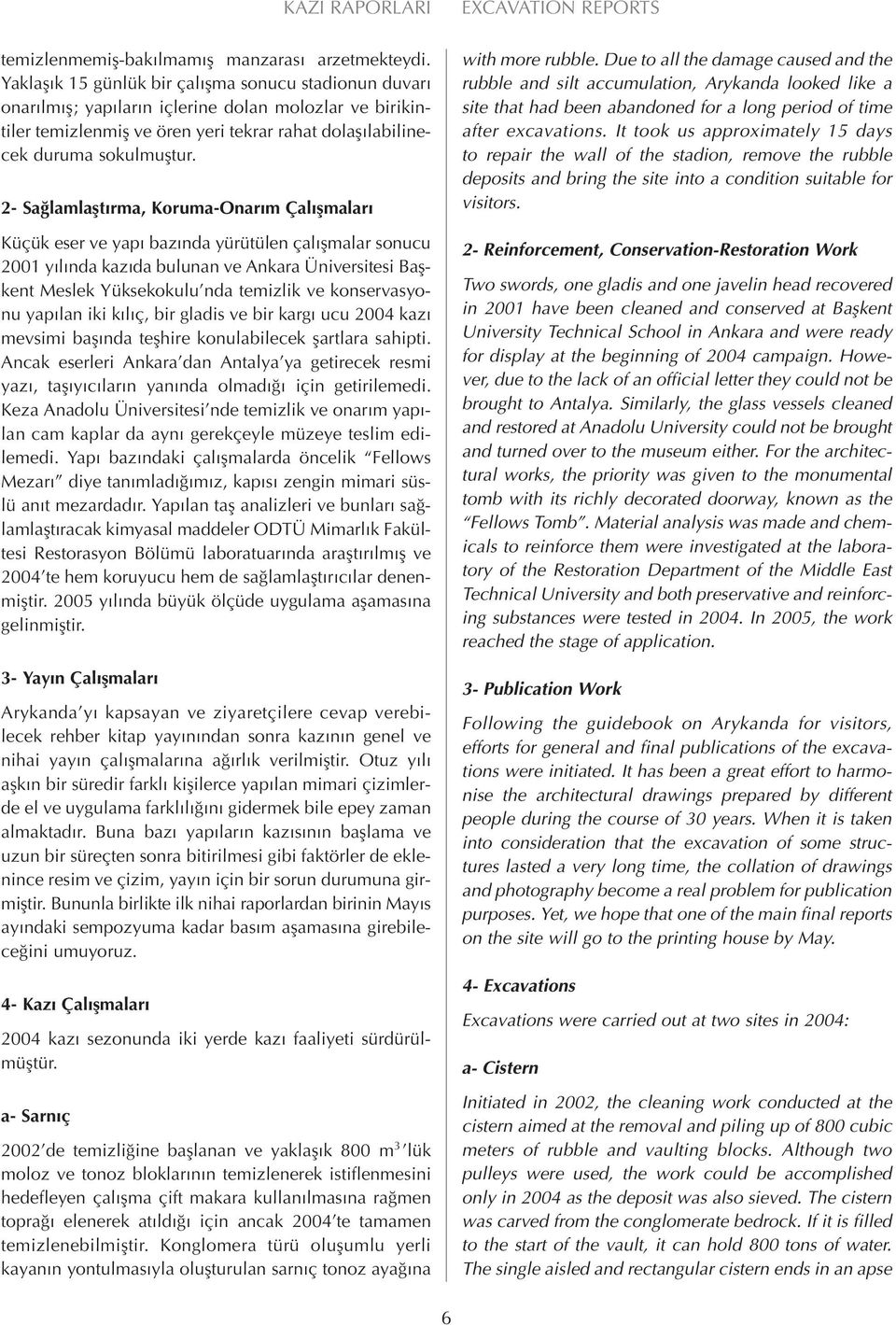 2- Sa lamlaflt rma, Koruma-Onar m Çal flmalar Küçük eser ve yap baz nda yürütülen çal flmalar sonucu 2001 y l nda kaz da bulunan ve Ankara Üniversitesi Baflkent Meslek Yüksekokulu nda temizlik ve