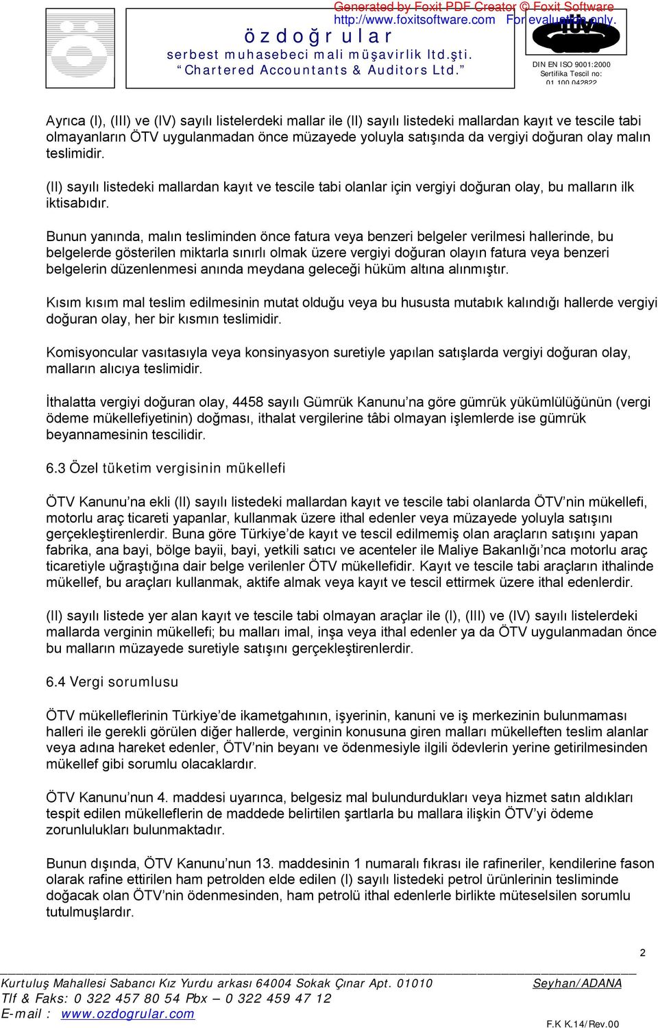 Bunun yanında, malın tesliminden önce fatura veya benzeri belgeler verilmesi hallerinde, bu belgelerde gösterilen miktarla sınırlı olmak üzere vergiyi doğuran olayın fatura veya benzeri belgelerin