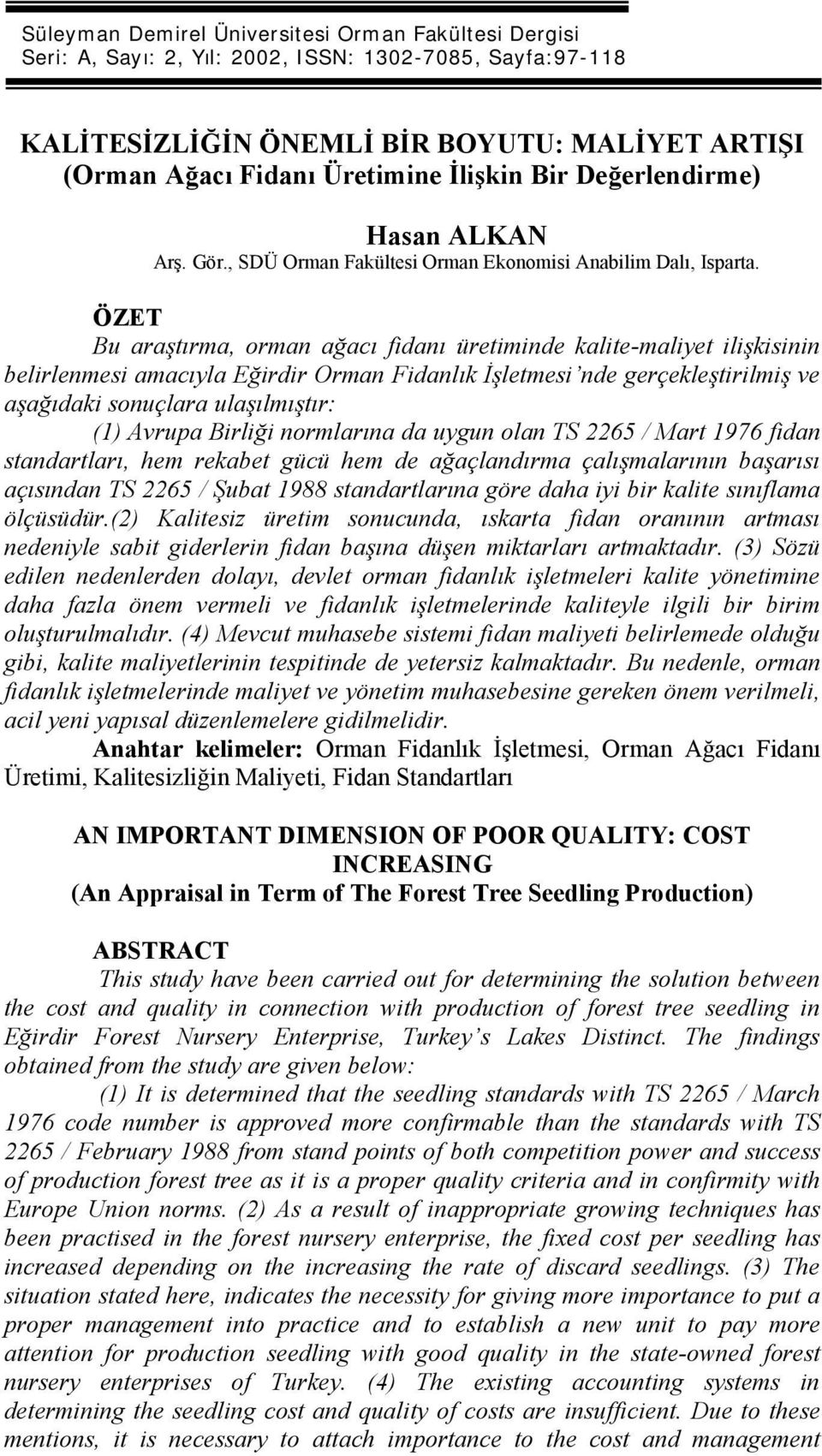 ÖZET Bu araştırma, orman ağacı fidanı üretiminde kalite-maliyet ilişkisinin belirlenmesi amacıyla Eğirdir Orman Fidanlık İşletmesi nde gerçekleştirilmiş ve aşağıdaki sonuçlara ulaşılmıştır: (1)