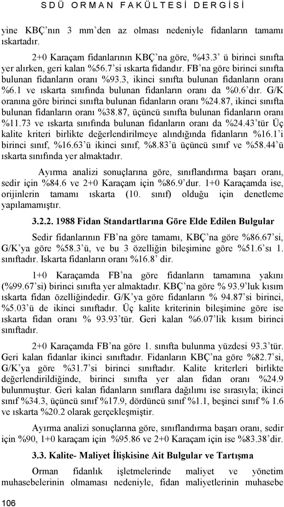 1 ve ıskarta sınıfında bulunan fidanların oranı da %0.6 dır. G/K oranına göre birinci sınıfta bulunan fidanların oranı %24.87, ikinci sınıfta bulunan fidanların oranı %38.