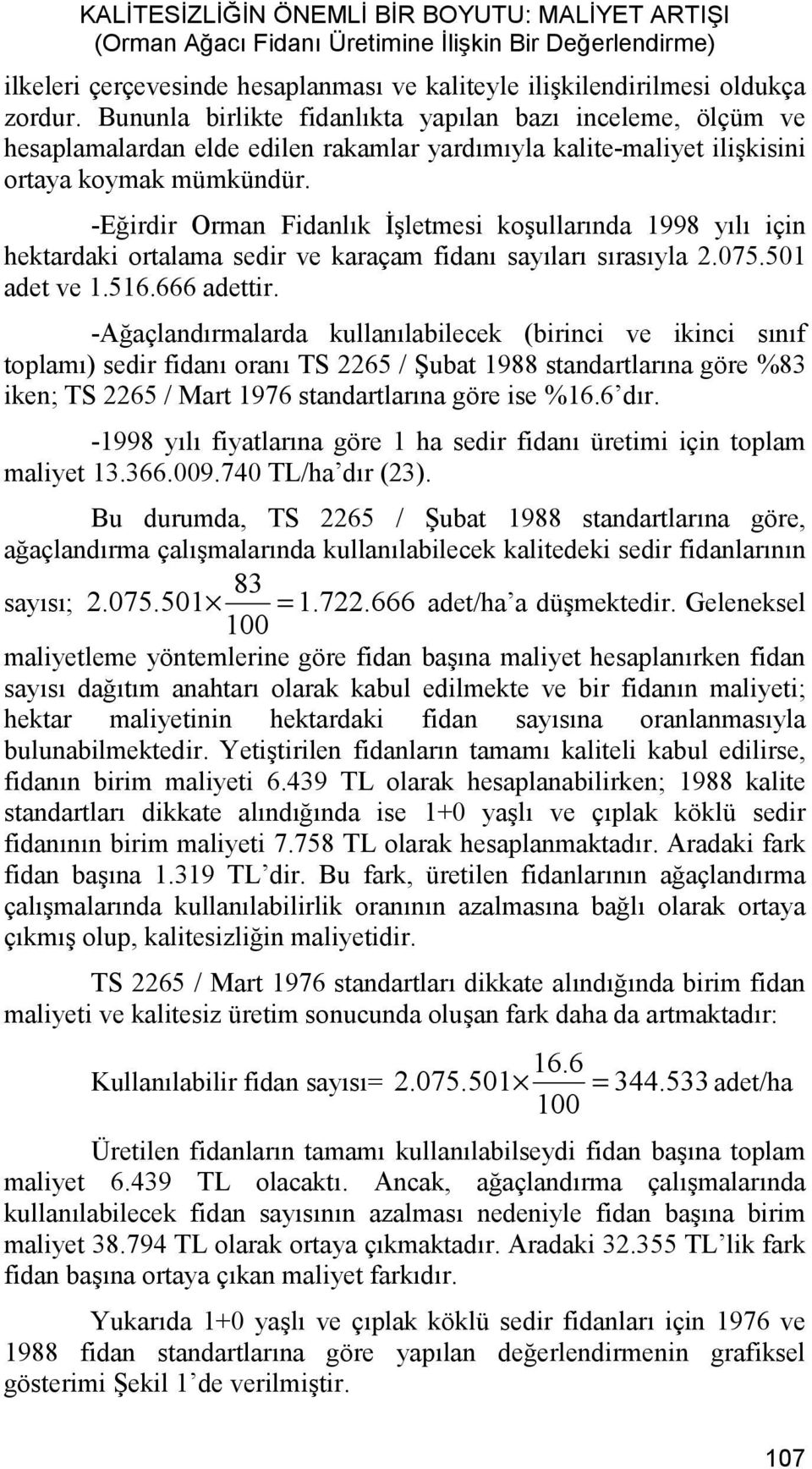 -Eğirdir Orman Fidanlık İşletmesi koşullarında 1998 yılı için hektardaki ortalama sedir ve karaçam fidanı sayıları sırasıyla 2.075.501 adet ve 1.516.666 adettir.