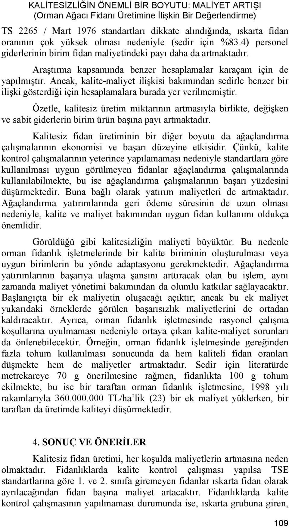 Ancak, kalite-maliyet ilişkisi bakımından sedirle benzer bir ilişki gösterdiği için hesaplamalara burada yer verilmemiştir.