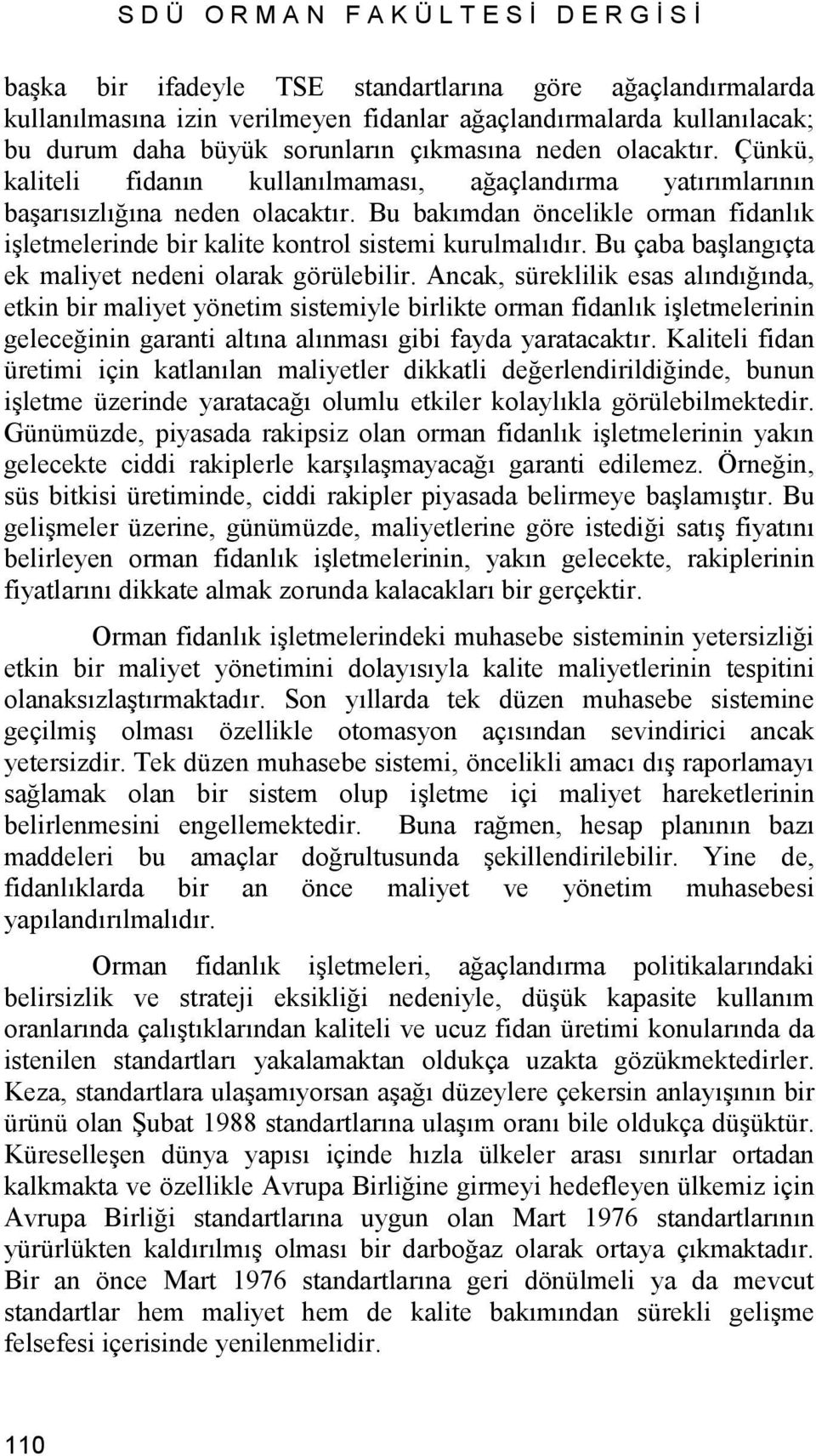 Bu bakımdan öncelikle orman fidanlık işletmelerinde bir kalite kontrol sistemi kurulmalıdır. Bu çaba başlangıçta ek maliyet nedeni olarak görülebilir.