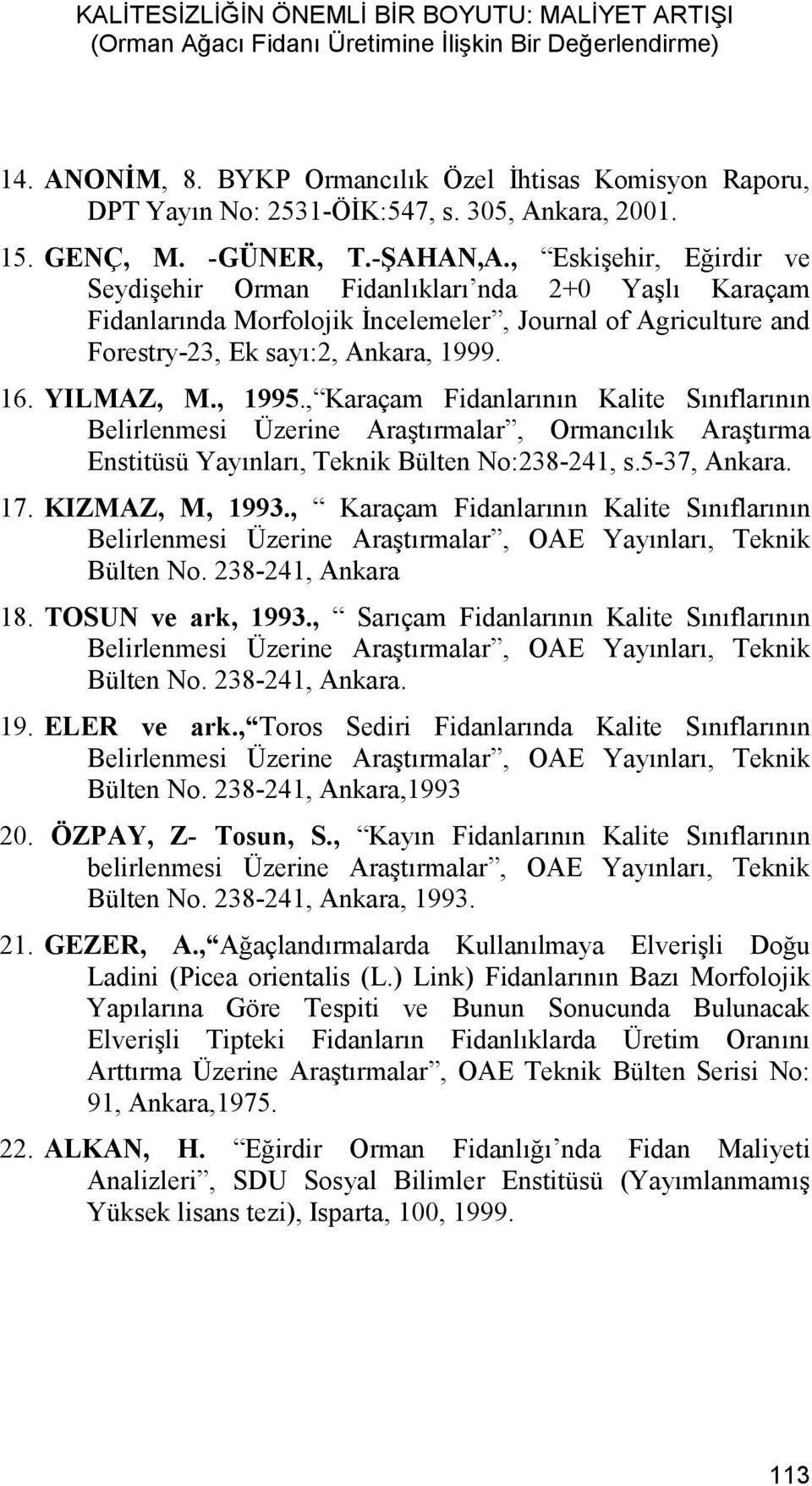 , Eskişehir, Eğirdir ve Seydişehir Orman Fidanlıkları nda 2+0 Yaşlı Karaçam Fidanlarında Morfolojik İncelemeler, Journal of Agriculture and Forestry-23, Ek sayı:2, Ankara, 1999. 16. YILMAZ, M., 1995.