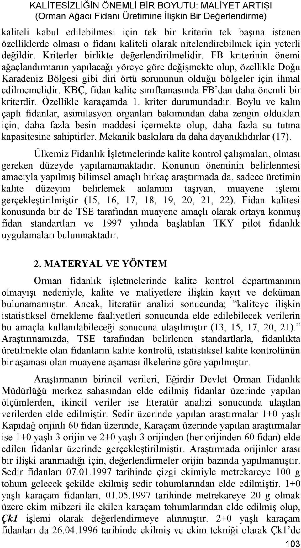 FB kriterinin önemi ağaçlandırmanın yapılacağı yöreye göre değişmekte olup, özellikle Doğu Karadeniz Bölgesi gibi diri örtü sorununun olduğu bölgeler için ihmal edilmemelidir.