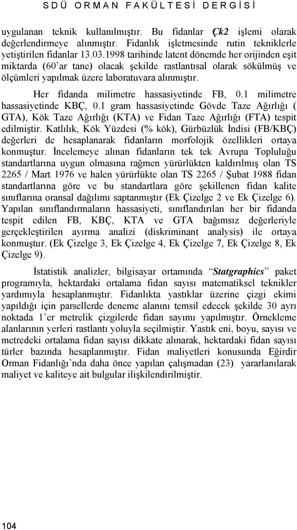 1998 tarihinde latent dönemde her orijinden eşit miktarda (60 ar tane) olacak şekilde rastlantısal olarak sökülmüş ve ölçümleri yapılmak üzere laboratuvara alınmıştır.