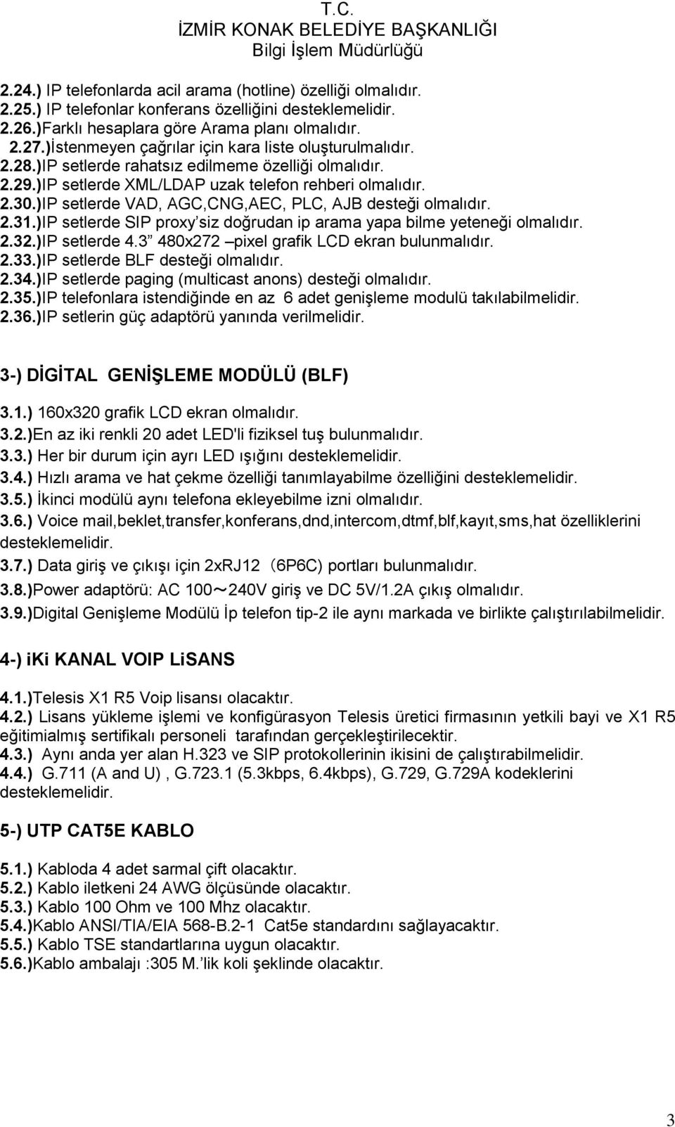 )IP setlerde SIP proxy siz doğrudan ip arama yapa bilme yeteneği 2.32.)IP setlerde 4.3 480x272 pixel grafik LCD ekran bulunmalıdır. 2.33.)IP setlerde BLF desteği 2.34.