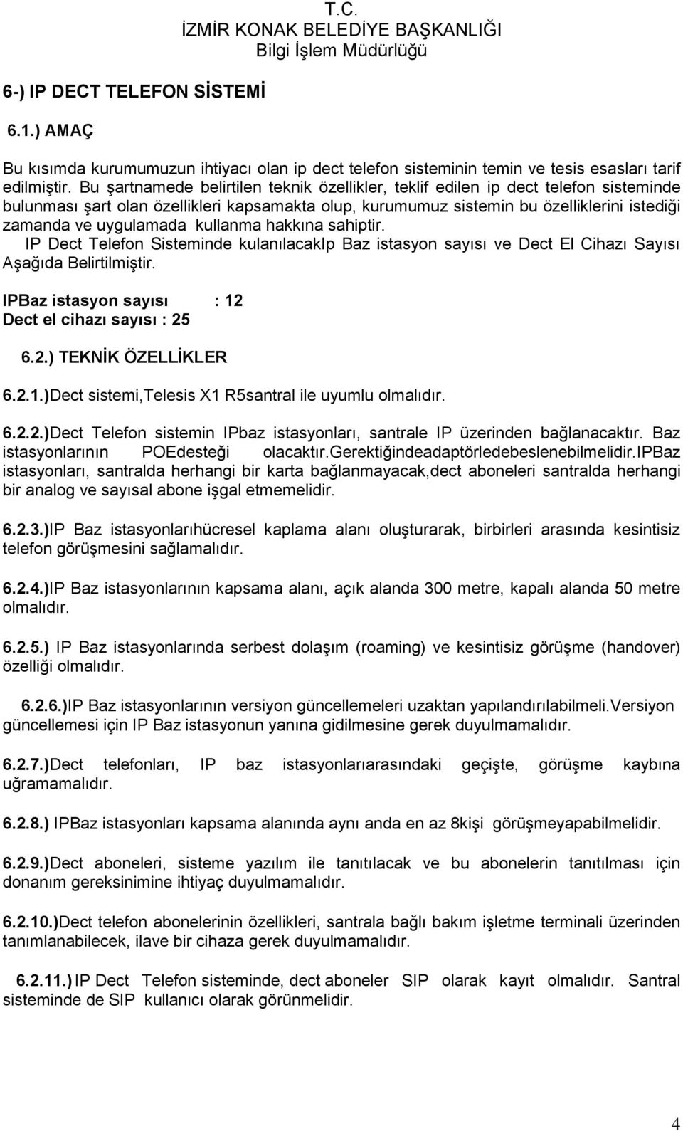 uygulamada kullanma hakkına sahiptir. IP Dect Telefon Sisteminde kulanılacakip Baz istasyon sayısı ve Dect El Cihazı Sayısı AĢağıda BelirtilmiĢtir.