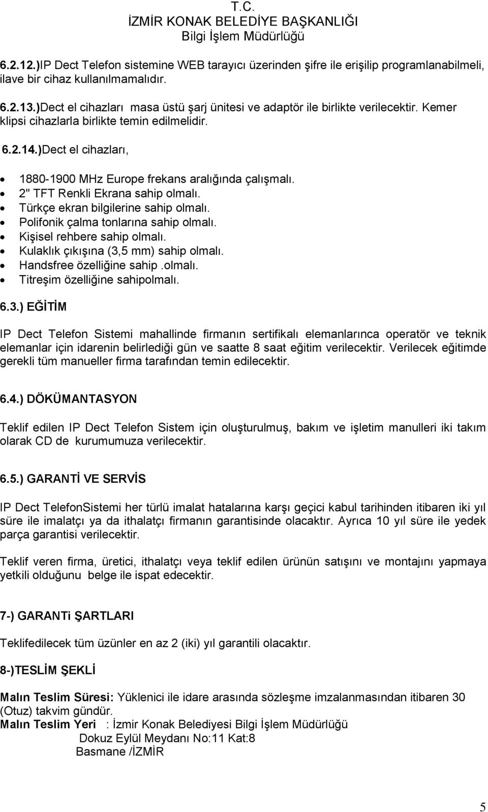 )Dect el cihazları, 1880-1900 MHz Europe frekans aralığında çalıģmalı. 2" TFT Renkli Ekrana sahip olmalı. Türkçe ekran bilgilerine sahip olmalı. Polifonik çalma tonlarına sahip olmalı.