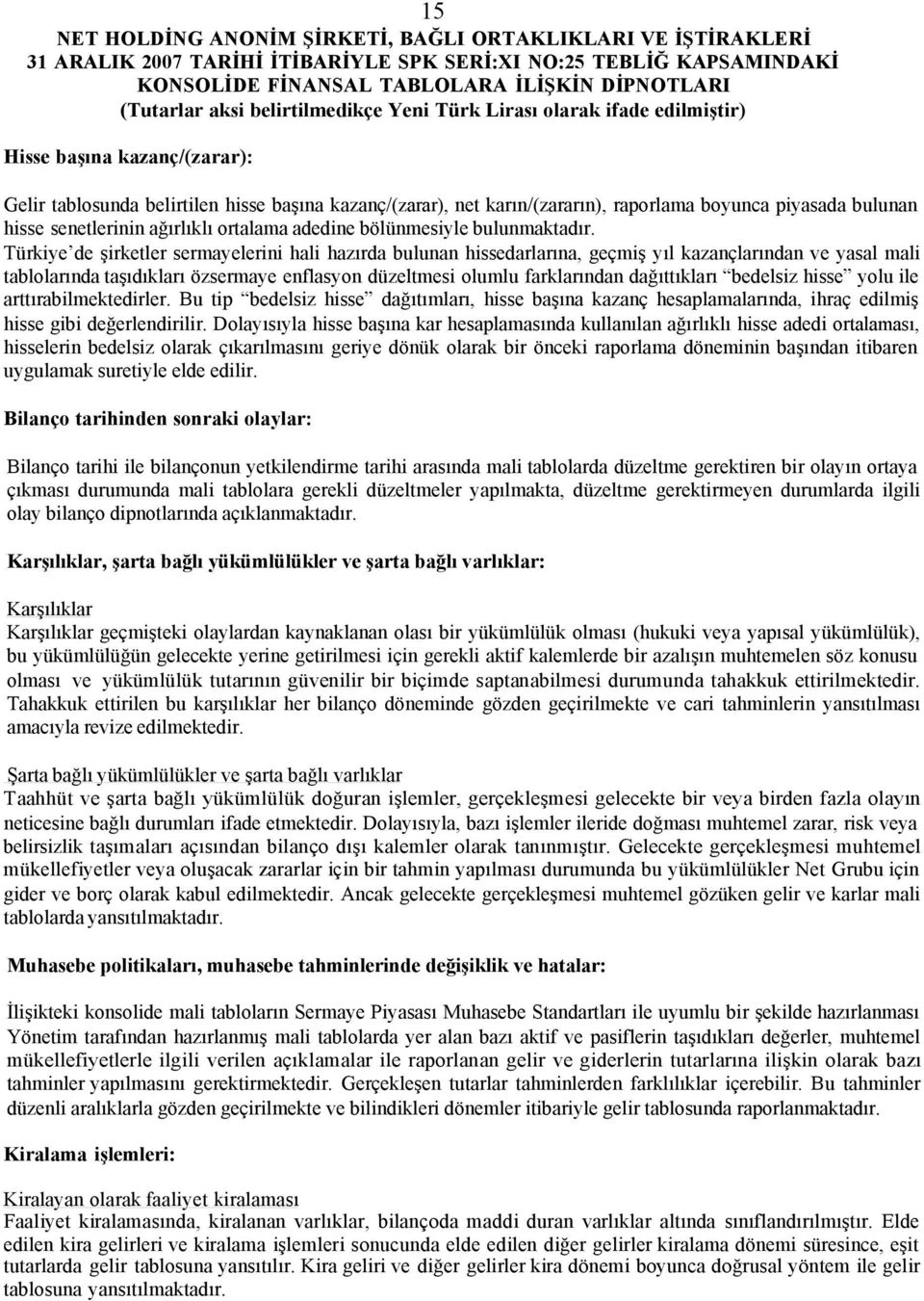 Türkiye de şirketler sermayelerini hali hazırda bulunan hissedarlarına, geçmiş yıl kazançlarından ve yasal mali tablolarında taşıdıkları özsermaye enflasyon düzeltmesi olumlu farklarından