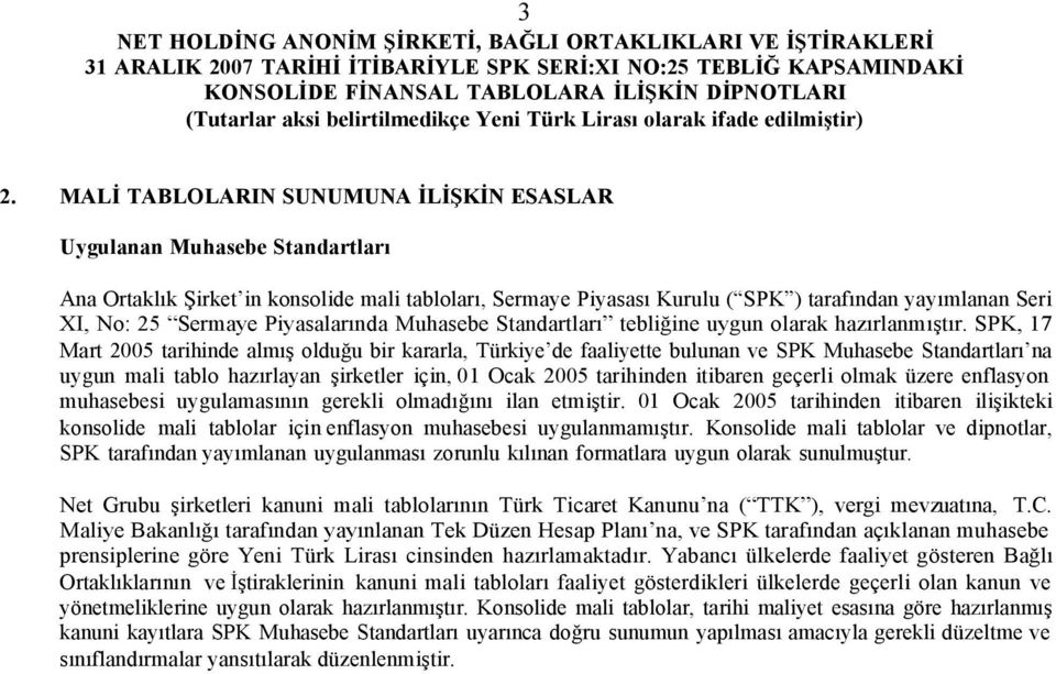 SPK, 17 Mart 2005 tarihinde almış olduğu bir kararla, Türkiye de faaliyette bulunan ve SPK Muhasebe Standartları na uygun mali tablo hazırlayan şirketler için, 01 Ocak 2005 tarihinden itibaren