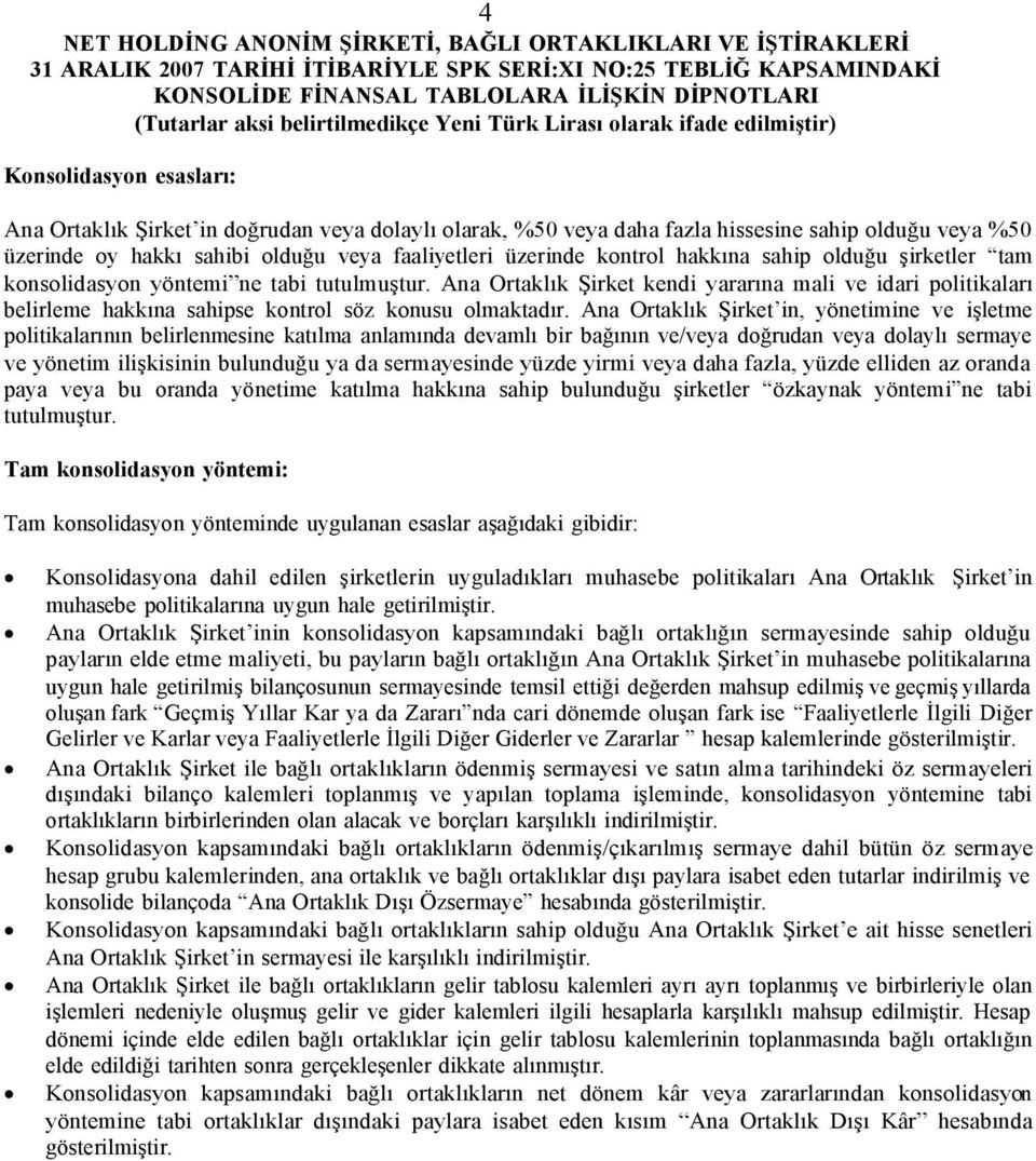 Ana Ortaklık Şirket in, yönetimine ve işletme politikalarının belirlenmesine katılma anlamında devamlı bir bağının ve/veya doğrudan veya dolaylı sermaye ve yönetim ilişkisinin bulunduğu ya da