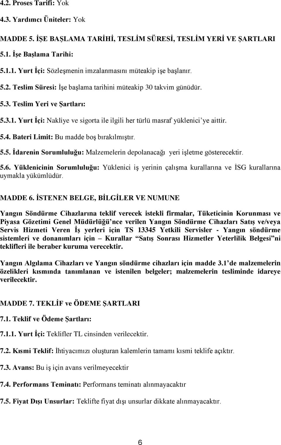 Bateri Limit: Bu madde boş bırakılmıştır. 5.5. İdarenin Sorumluluğu: Malzemelerin depolanacağı yeri işletme gösterecektir. 5.6.