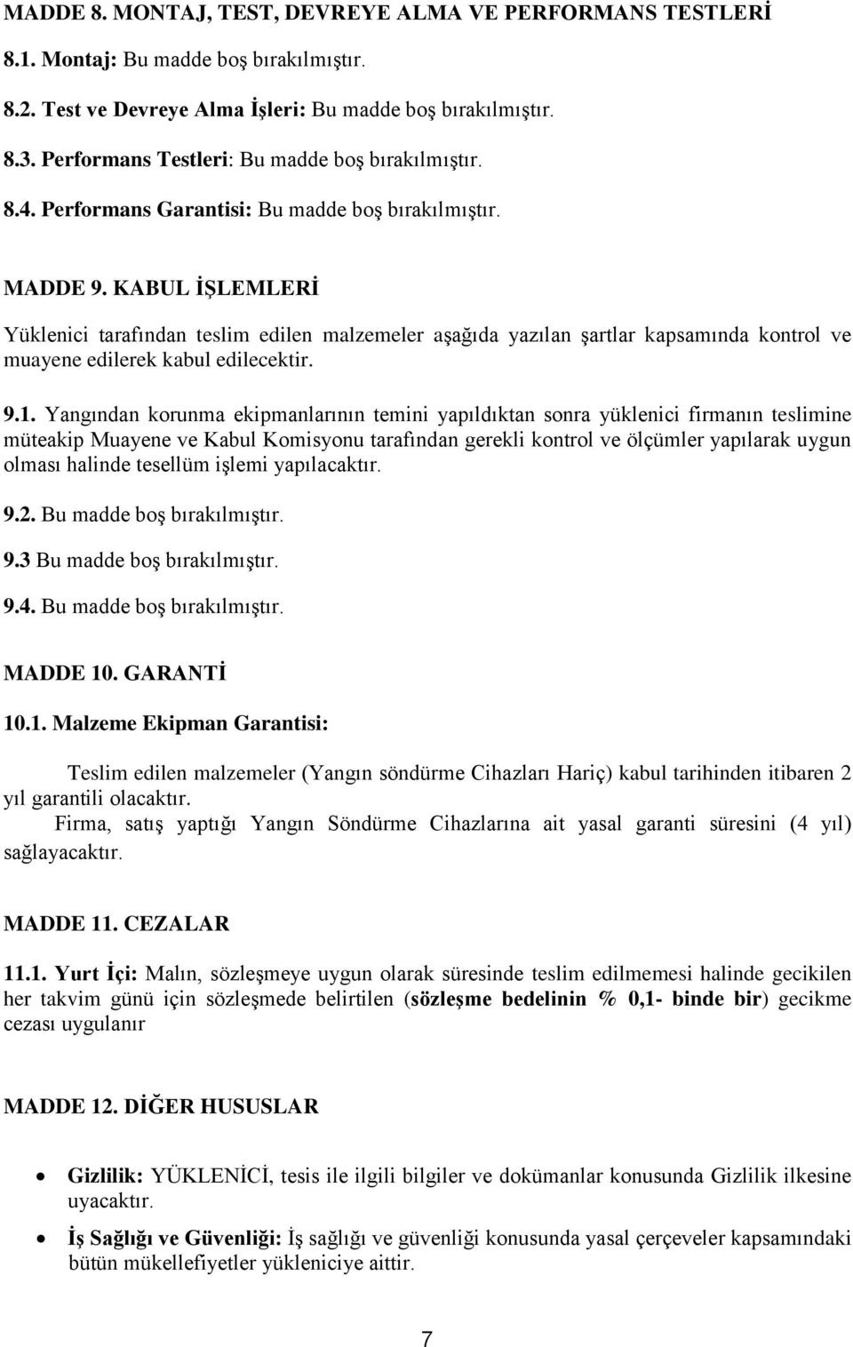 KABUL İŞLEMLERİ Yüklenici tarafından teslim edilen malzemeler aşağıda yazılan şartlar kapsamında kontrol ve muayene edilerek kabul edilecektir. 9.1.