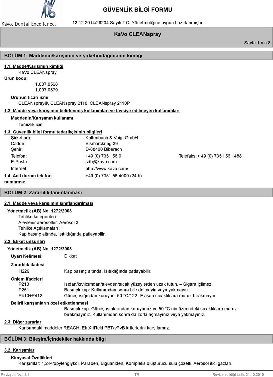 Güvenlik bilgi formu tedarikçisinin bilgileri Şirket adı: Kaltenbach & Voigt GmbH Cadde: Bismarckring 39 Şehir: D-88400 Biberach Telefon: +49 (0) 7351 56 0 Telefaks:+ 49 (0) 7351 56 1488 E-Posta: