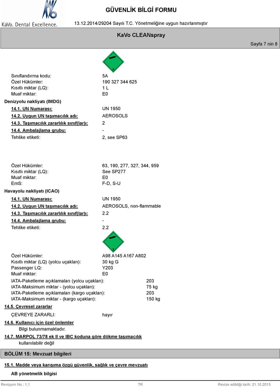 4. Ambalajlama grubu: - Tehlike etiketi: 2, see SP63 Özel Hükümler: 63, 190, 277, 327, 344, 959 Kısıtlı miktar (LQ): See SP277 Muaf miktar: E0 EmS: F-D, S-U Havayolu nakliyatı (ICAO) 14.1. UN Numarası: UN 1950 14.