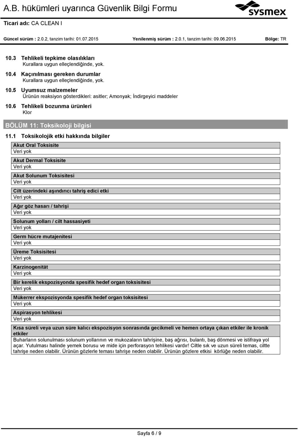 1 Toksikolojik etki hakkında bilgiler Akut Oral Toksisite Akut Dermal Toksisite Akut Solunum Toksisitesi Cilt üzerindeki aşındırıcı tahriş edici etki Ağır göz hasarı / tahrişi Solunum yolları / cilt