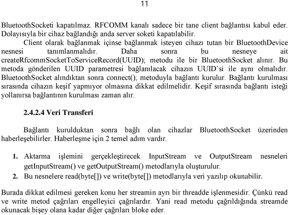 Daha sonra bu nesneye ait createrfcommsockettoservicerecord(uuid); metodu ile bir BluetoothSocket alınır. Bu metoda gönderilen UUID parametresi bağlanılacak cihazın UUID si ile aynı olmalıdır.