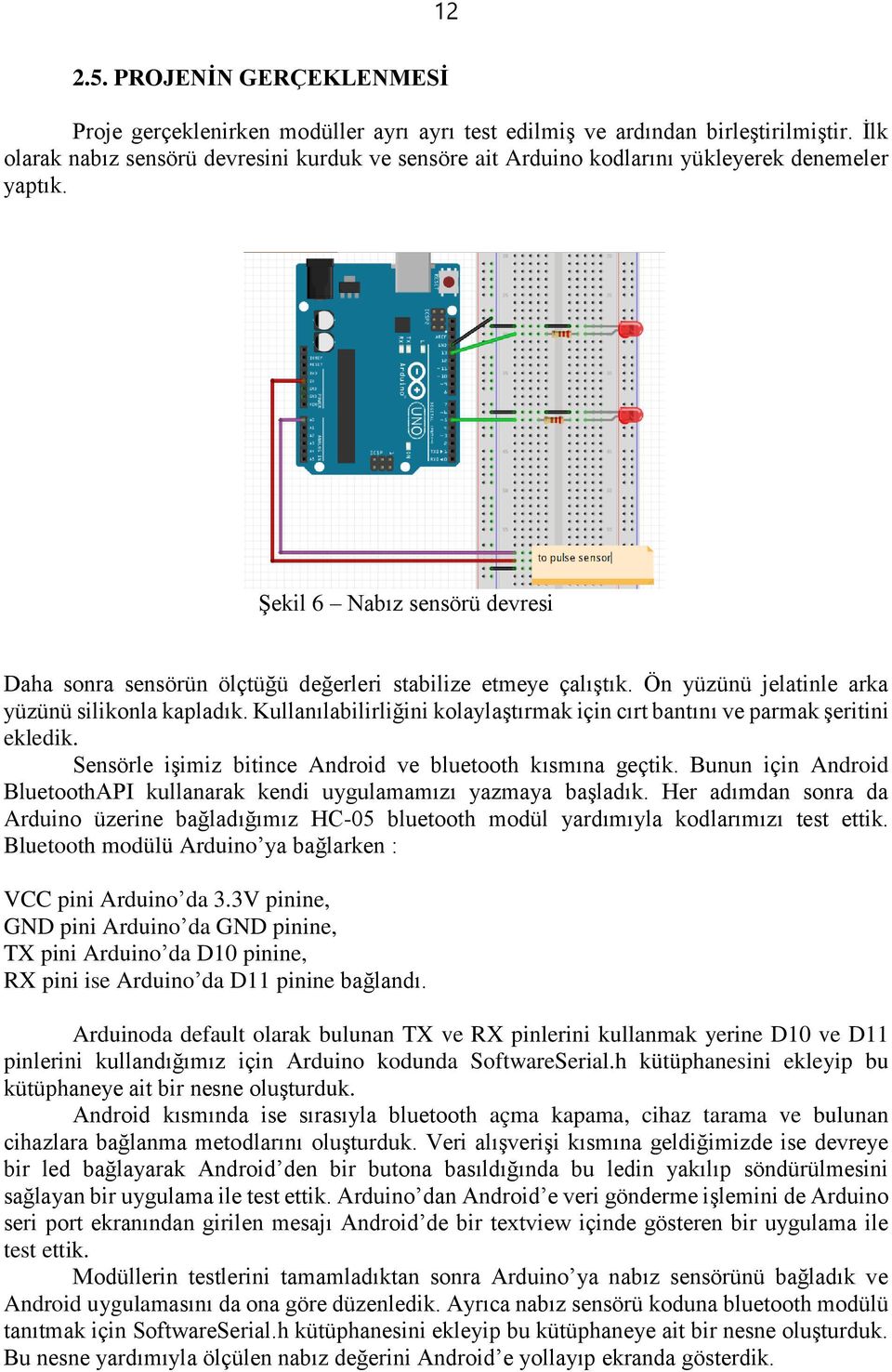 Ön yüzünü jelatinle arka yüzünü silikonla kapladık. Kullanılabilirliğini kolaylaştırmak için cırt bantını ve parmak şeritini ekledik. Sensörle işimiz bitince Android ve bluetooth kısmına geçtik.